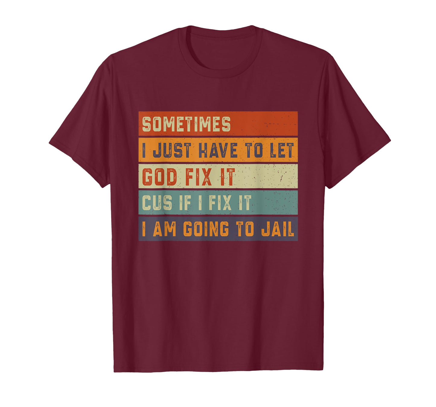 Sometimes Have to Let God Fix It If I Fix It I Am Going Jail T-Shirt