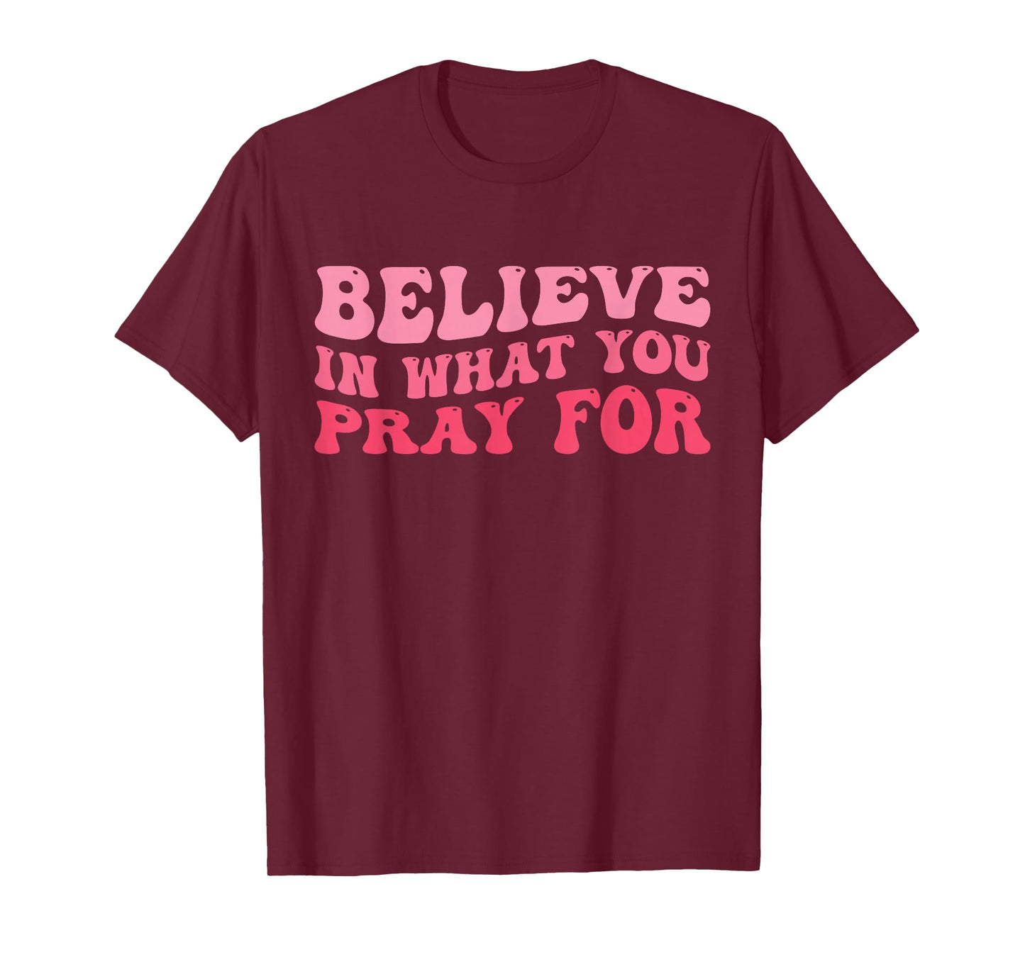 Believe in What You Pray for Faith Inspirational Retro Women T-Shirt