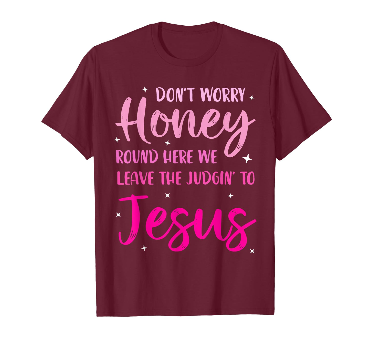 Don't Worry Honey Round Here We Leave The Judgin' To Jesus T-Shirt