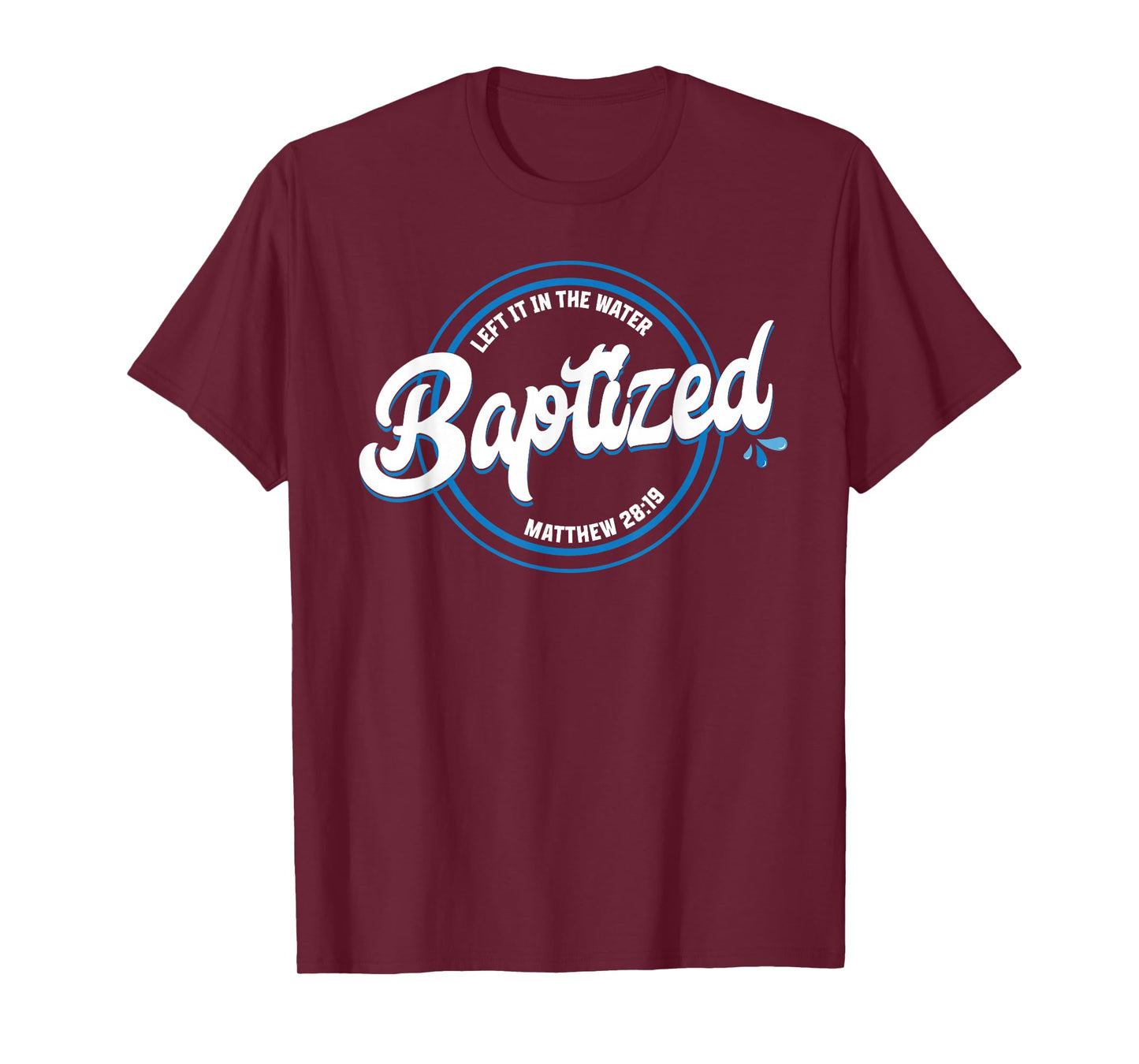 BAPTIZED Christian Baptism Left it in The Water Matt-28:19 T-Shirt