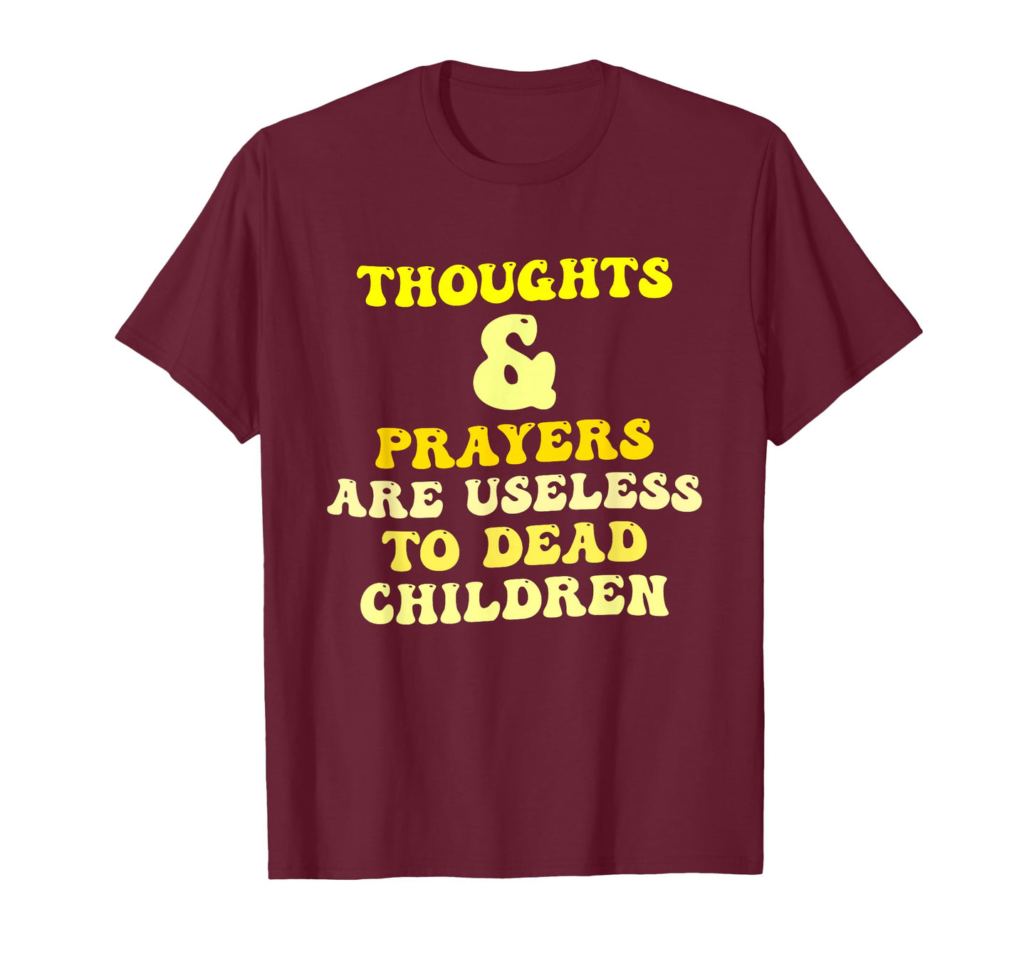 Thoughts and Prayers are Useless to Dead Children Quote T-Shirt