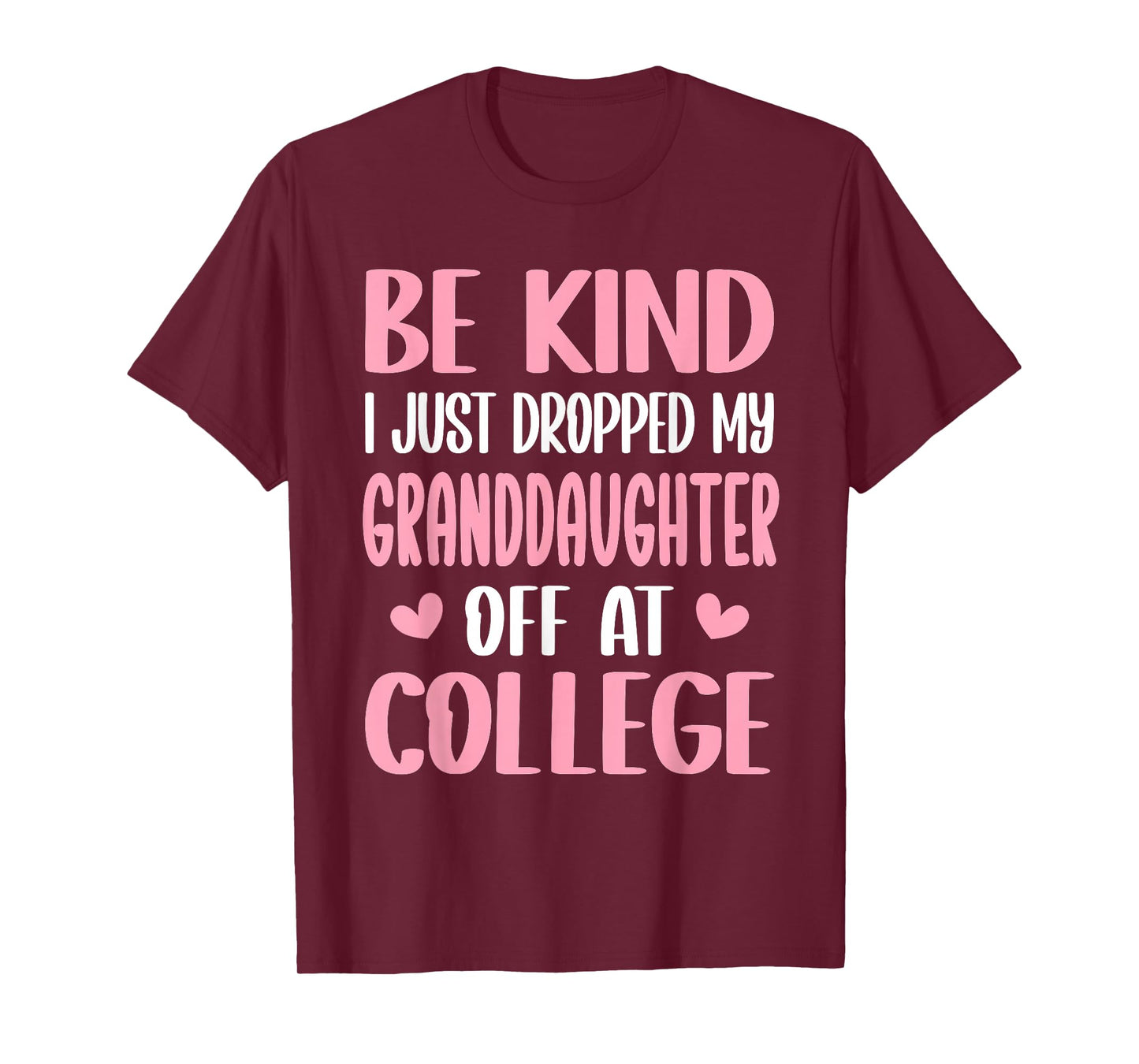 Be Kind I Just Dropped My Granddaughter Off at College T-Shirt
