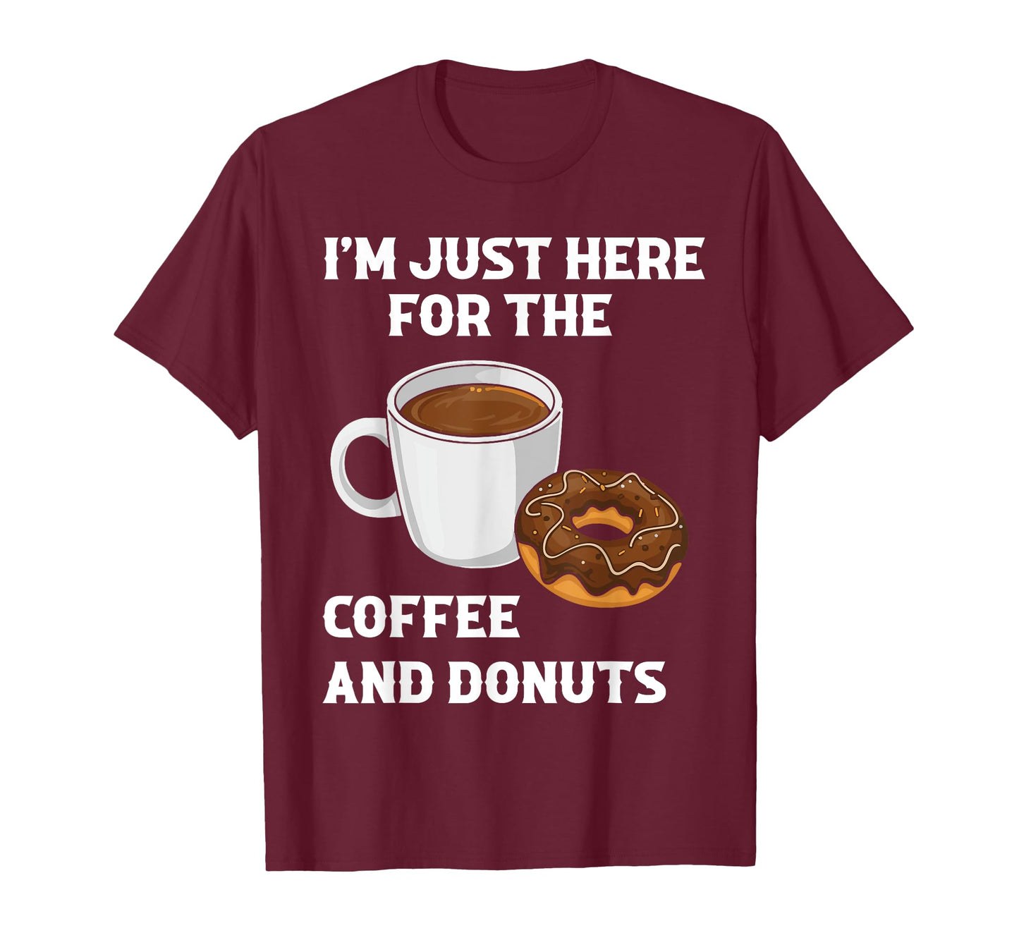 I'm Just Here For The Coffee And Donuts Funny Donut Humor T-Shirt