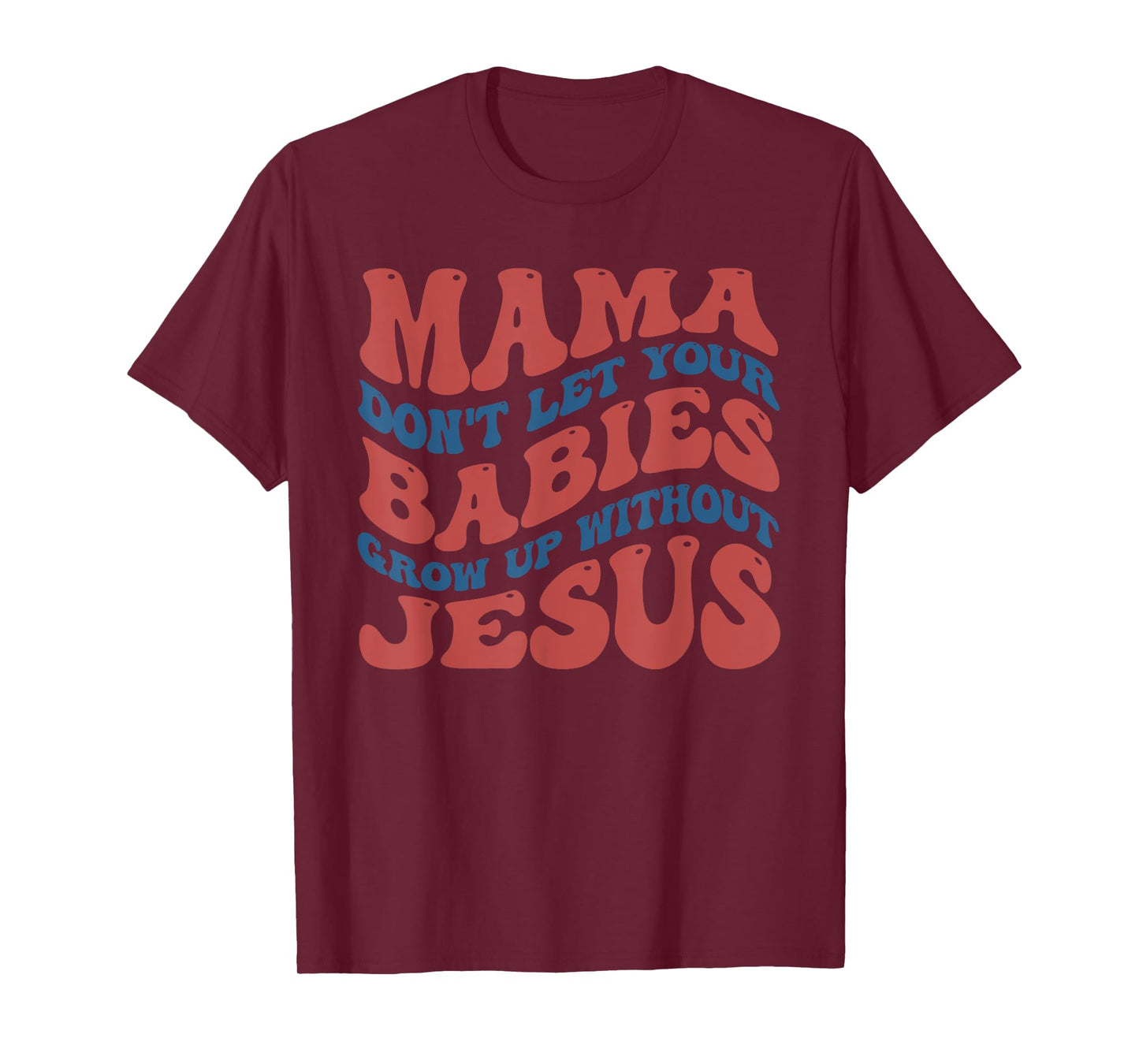 Mamas Don't Let Your Babies Grow Up Without Jesus Funny T-Shirt