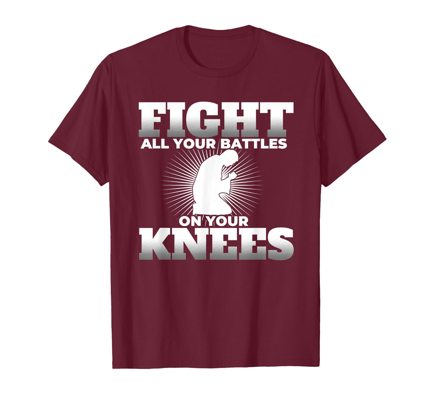 Prayer Fight All Your Battles on Your Knees T Shirt T-Shirt
