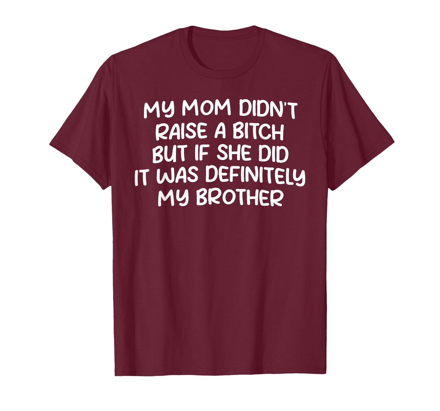 Mom Didn't Raise A Bit h But If She Did It Was My Brother T-Shirt
