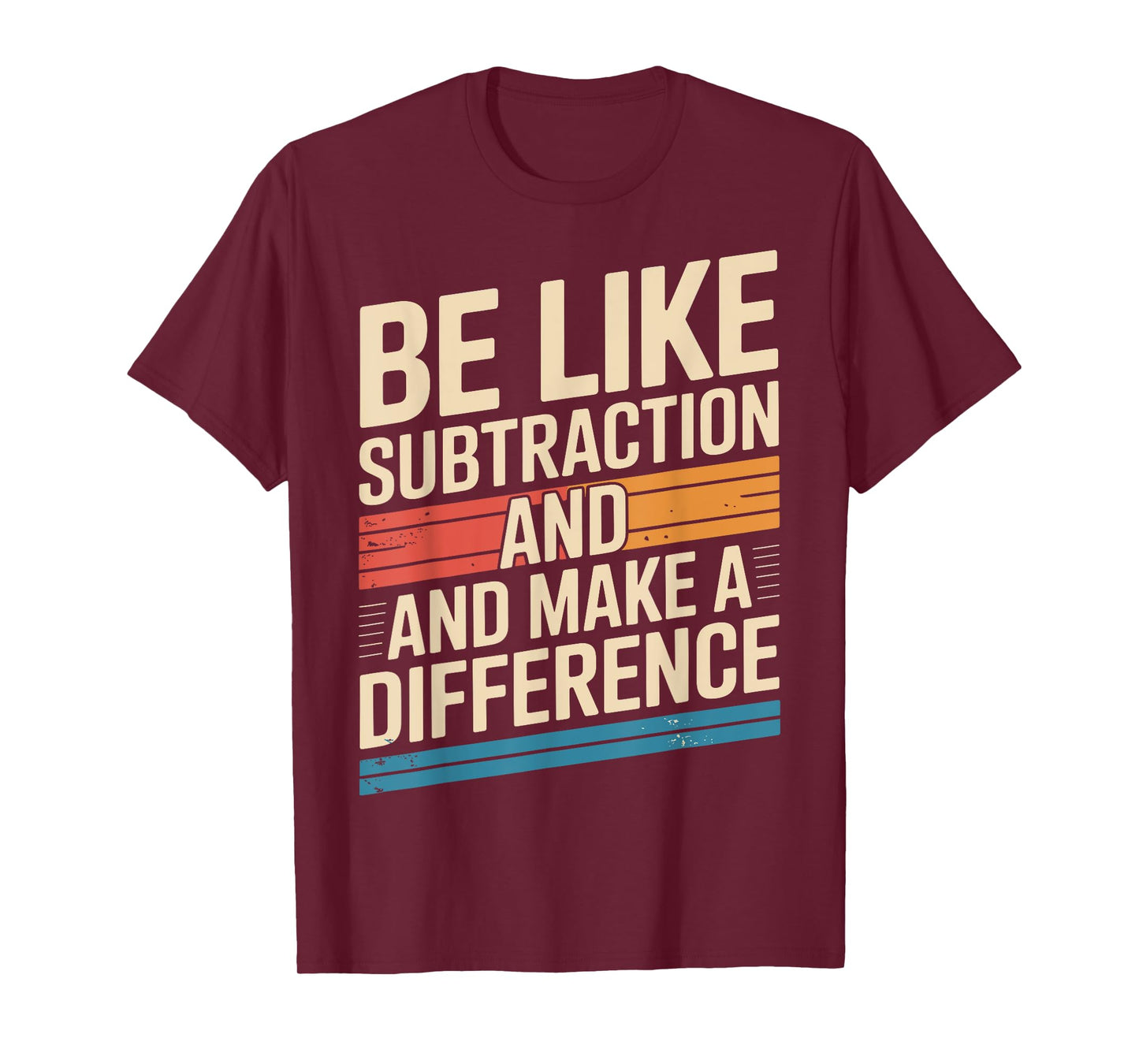 Be Like Subtraction And Make A Difference Math Teacher Funny T-Shirt