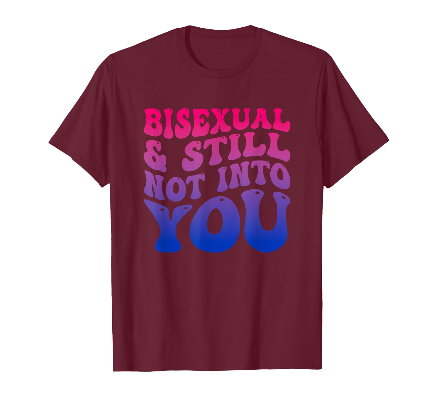 Bisexual And Still Not Into You Funny T-Shirt