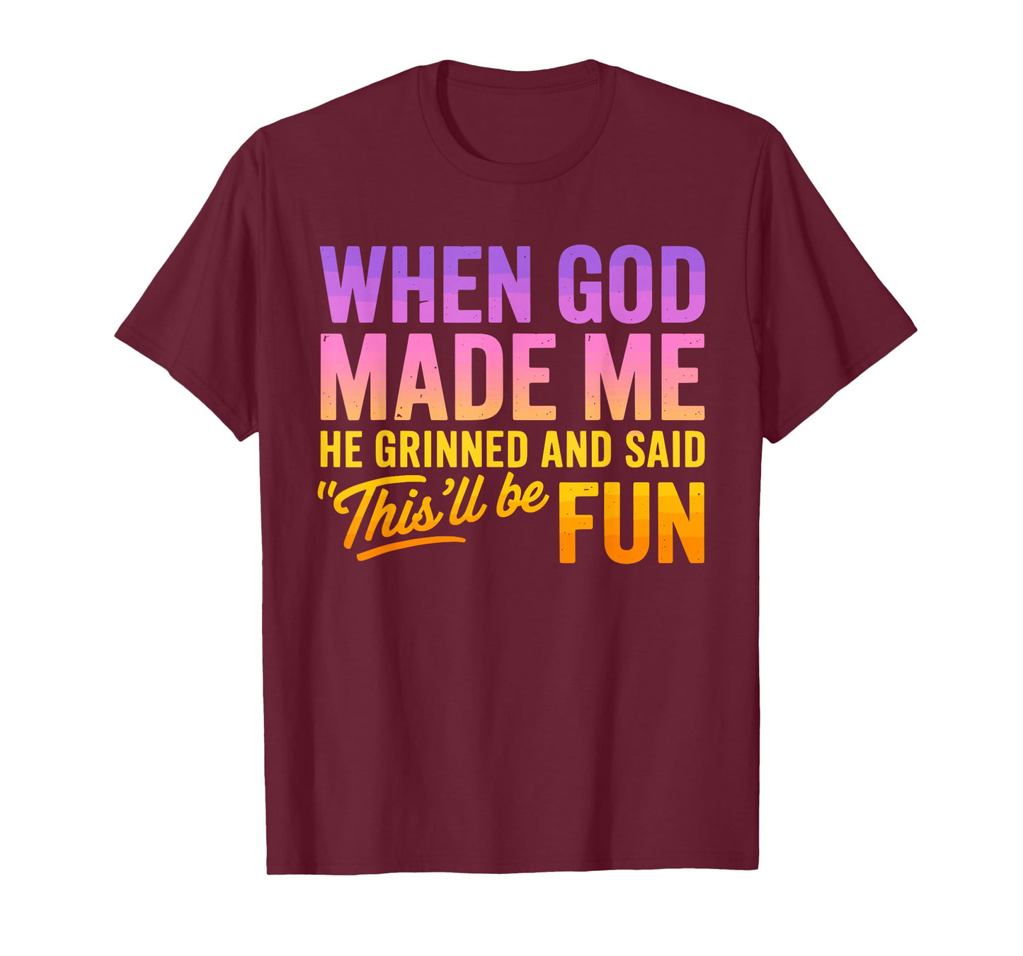 When God Made Me He Grinned And Said This'll Be Fun Humor T-Shirt