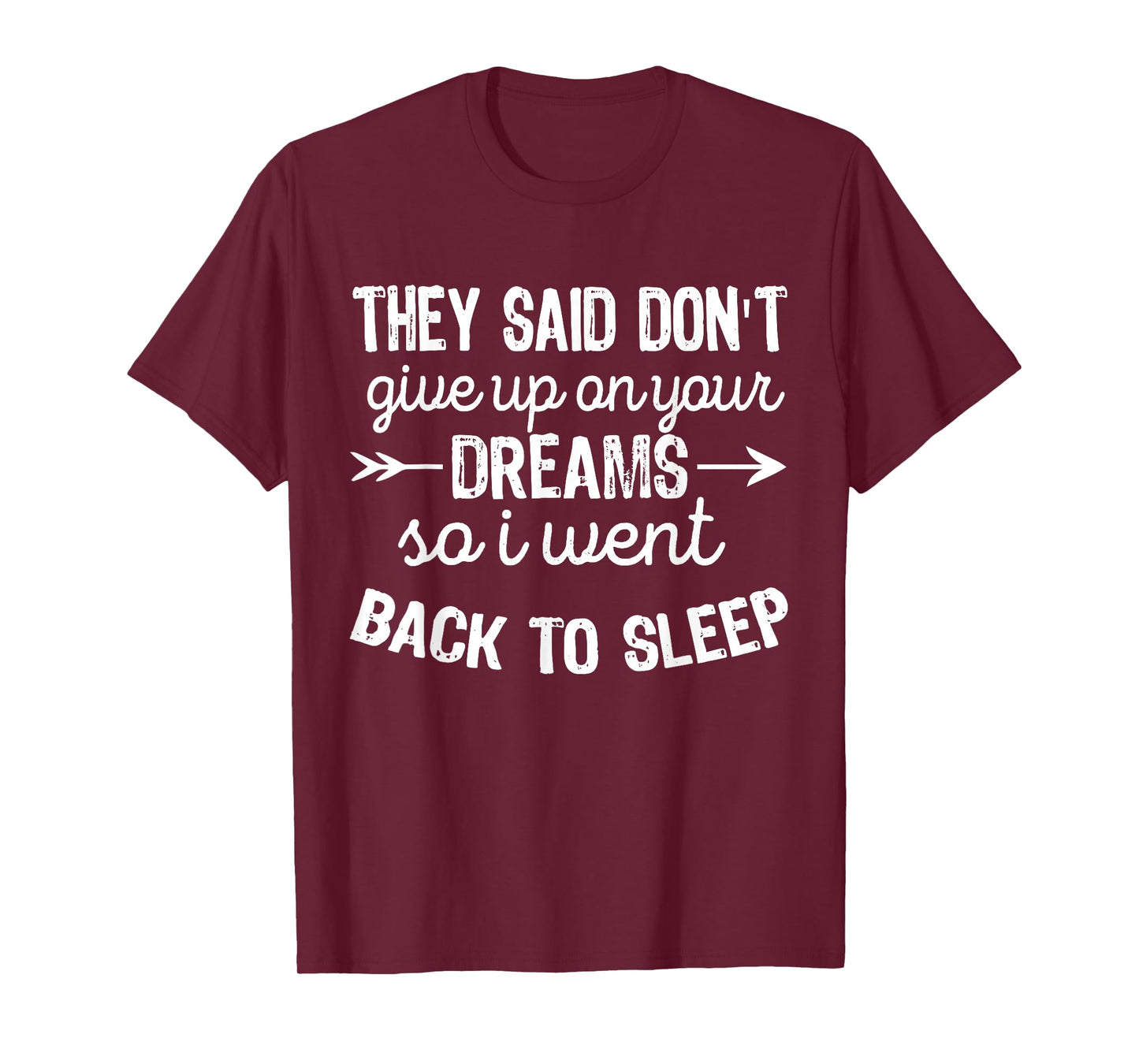 They Said Don't Give Up On Your Dreams I Went Back To Sleep T-Shirt
