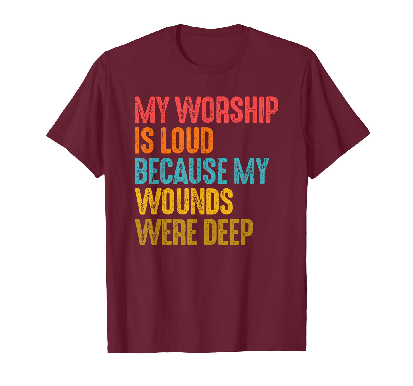 My Worship Is Loud Because My Wounds Were Deep T-Shirt