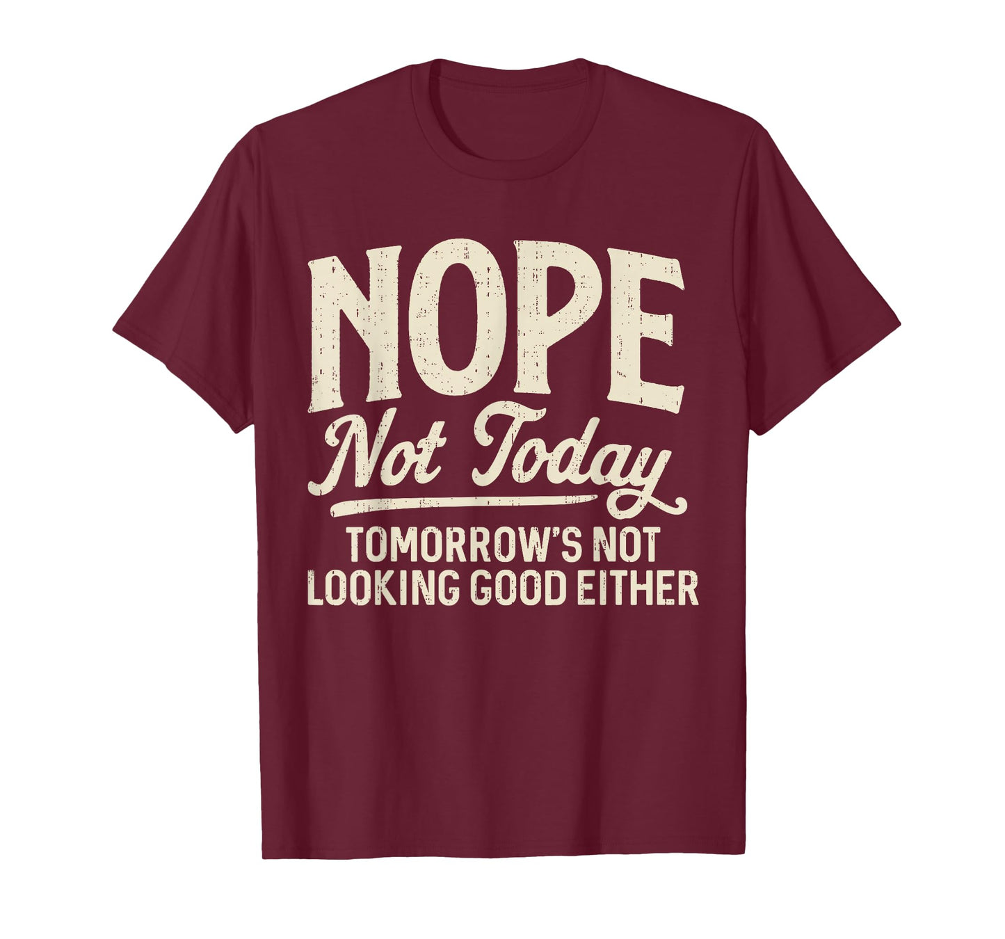 Nope Not Today Tomorrows Not Looking Good Either Funny Quote T-Shirt