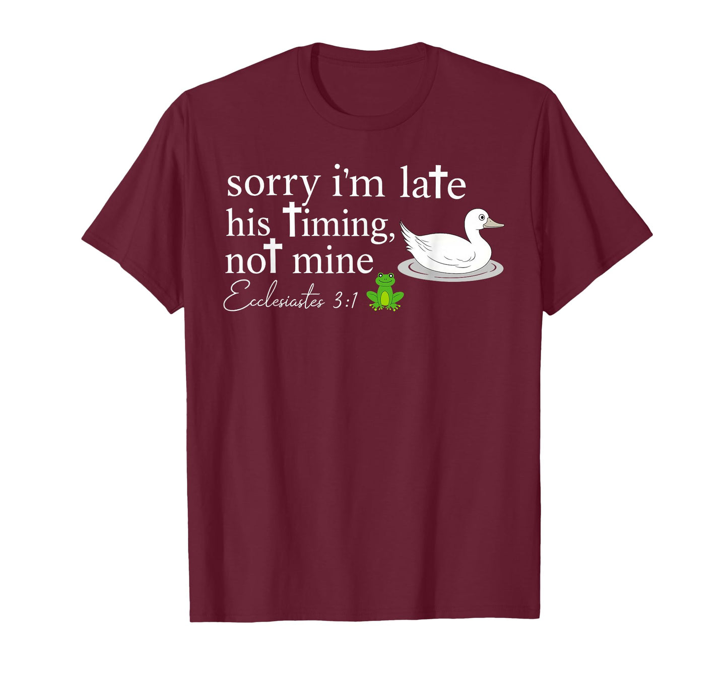 Sorry I’m Late His Timing Not Mine Ecclesiastes 3:1 Goose T-Shirt
