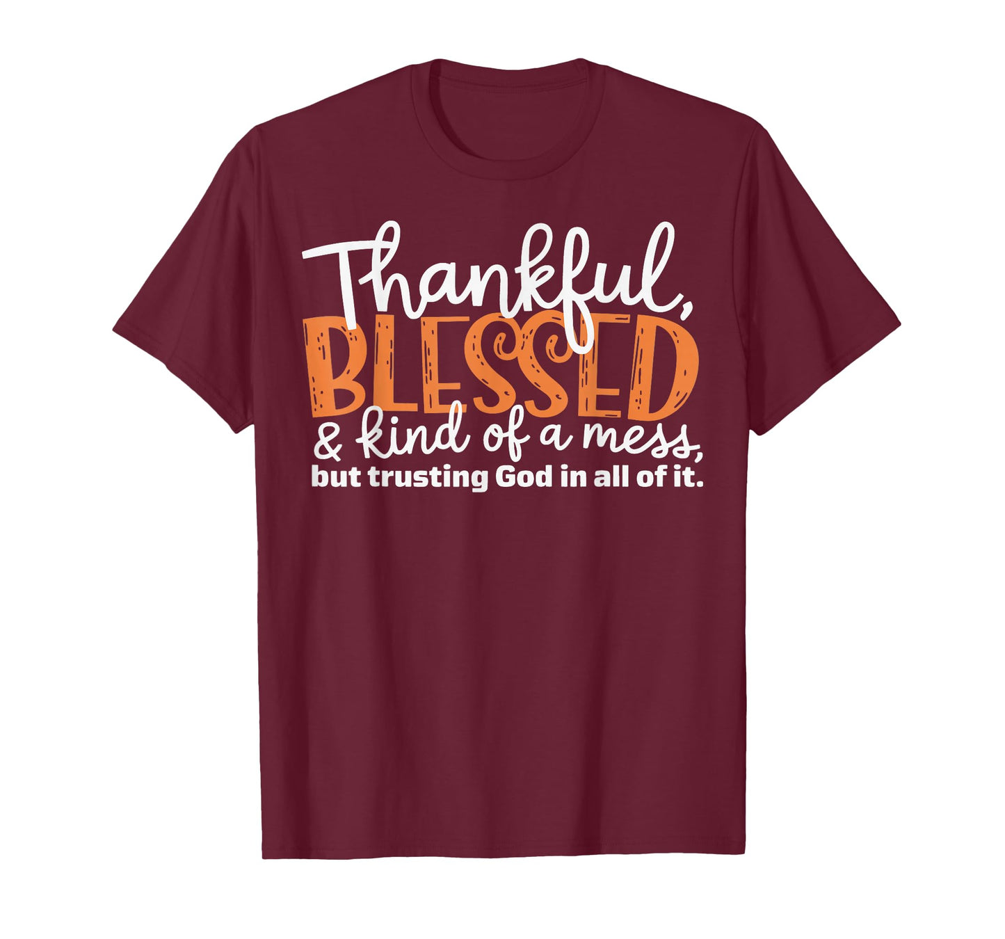 Thankful Blessed Kind Of A Mess But Trusting God In All T-Shirt