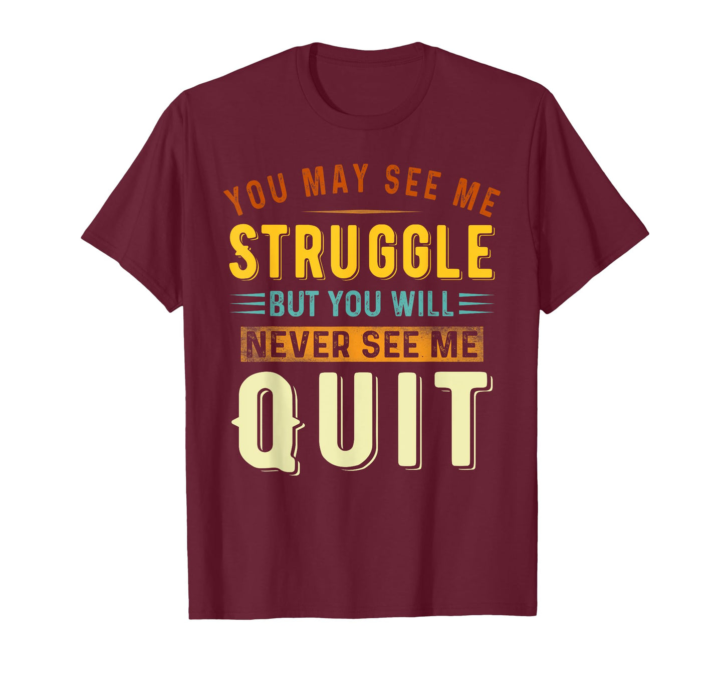 You May See Me Struggle But You Will Never See Me Quit Quote T-Shirt