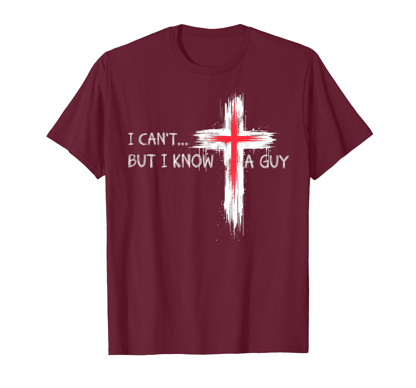 I Can't But I Know A Guy Funny Jesus Cross Christian Believe T-Shirt