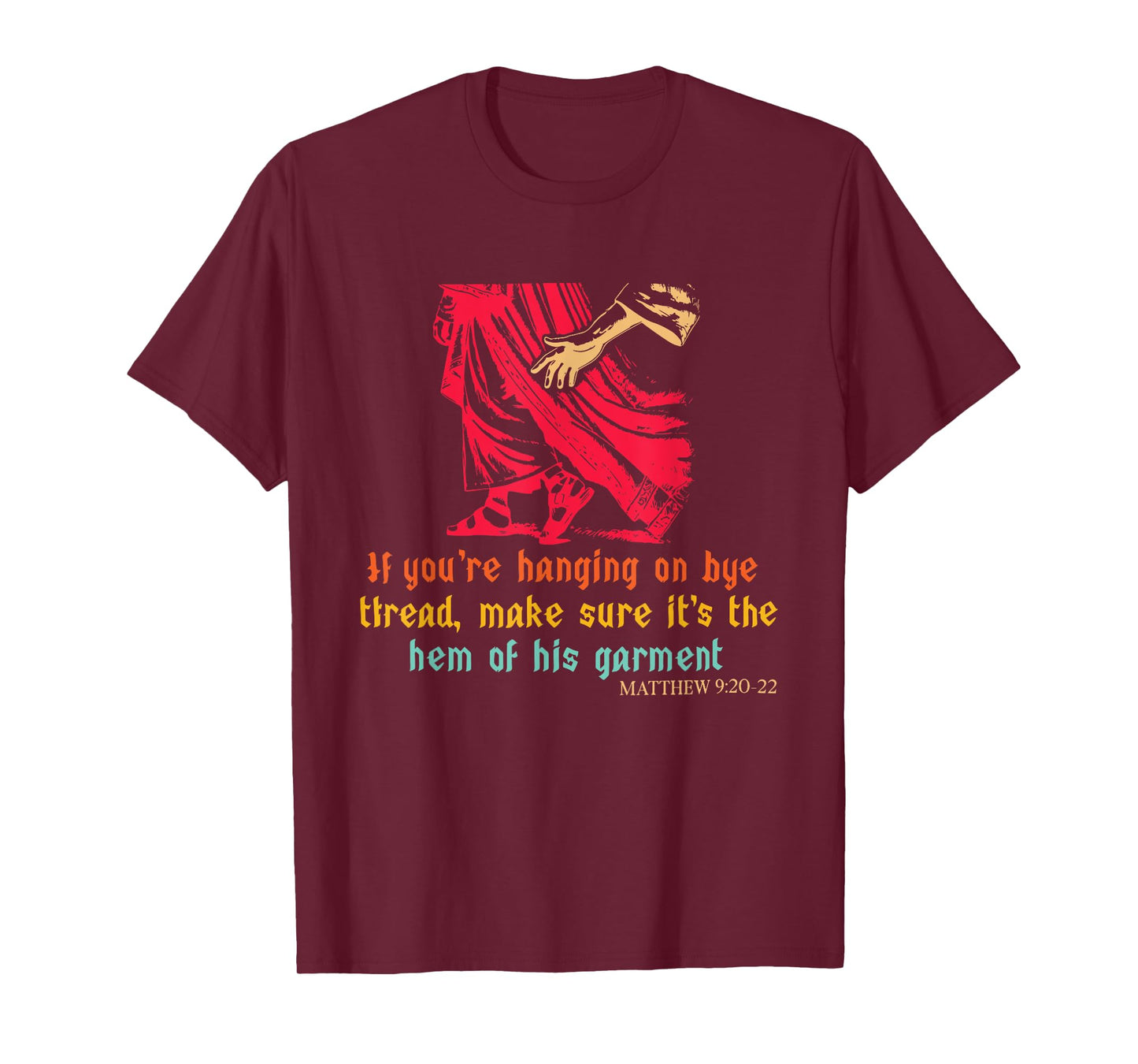 Hanging On by A Thread Make Sure Its The Hem of His Garment T-Shirt