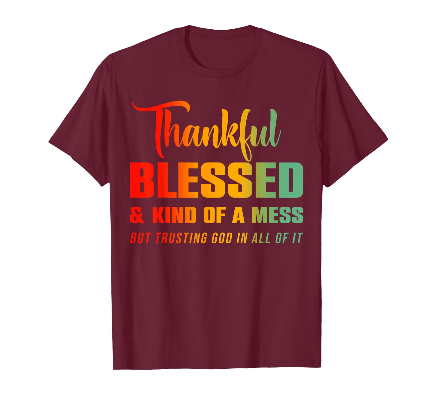 Thankful Blessed Kind of A Mess But Trusting God in All T-Shirt