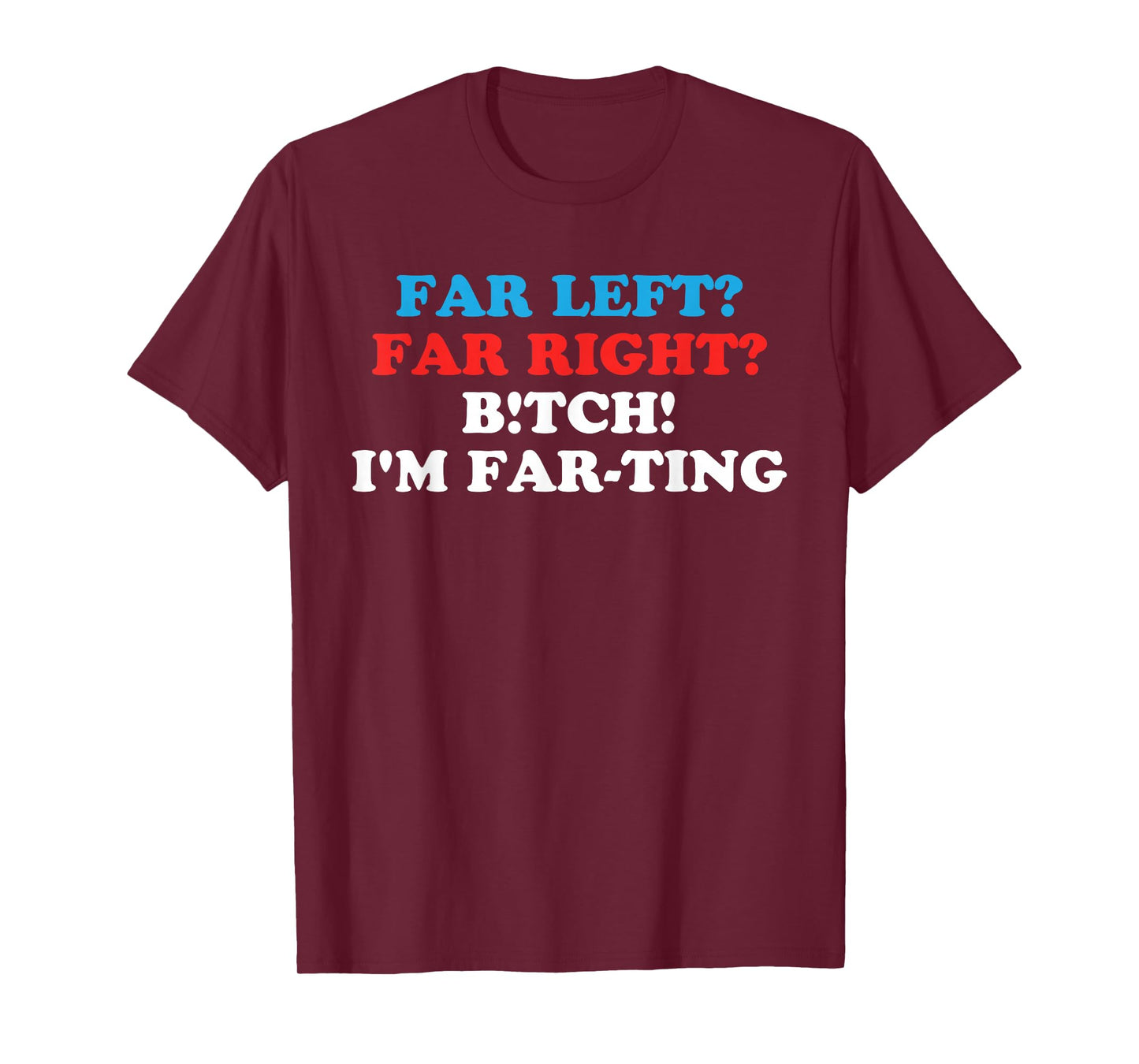 FAR LEFT? FAR RIGHT? BITCH! I'M FAR-TING Funny design T-Shirt