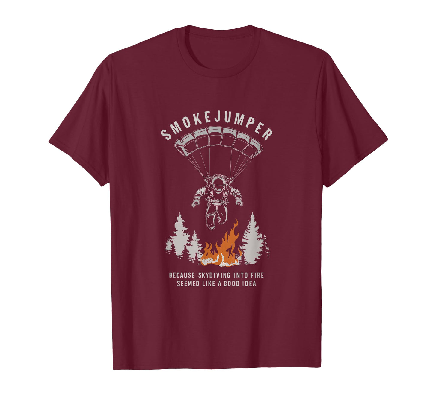 Smokejumper Skydiving Into Fire Seemed A Good Idea Fireman T-Shirt
