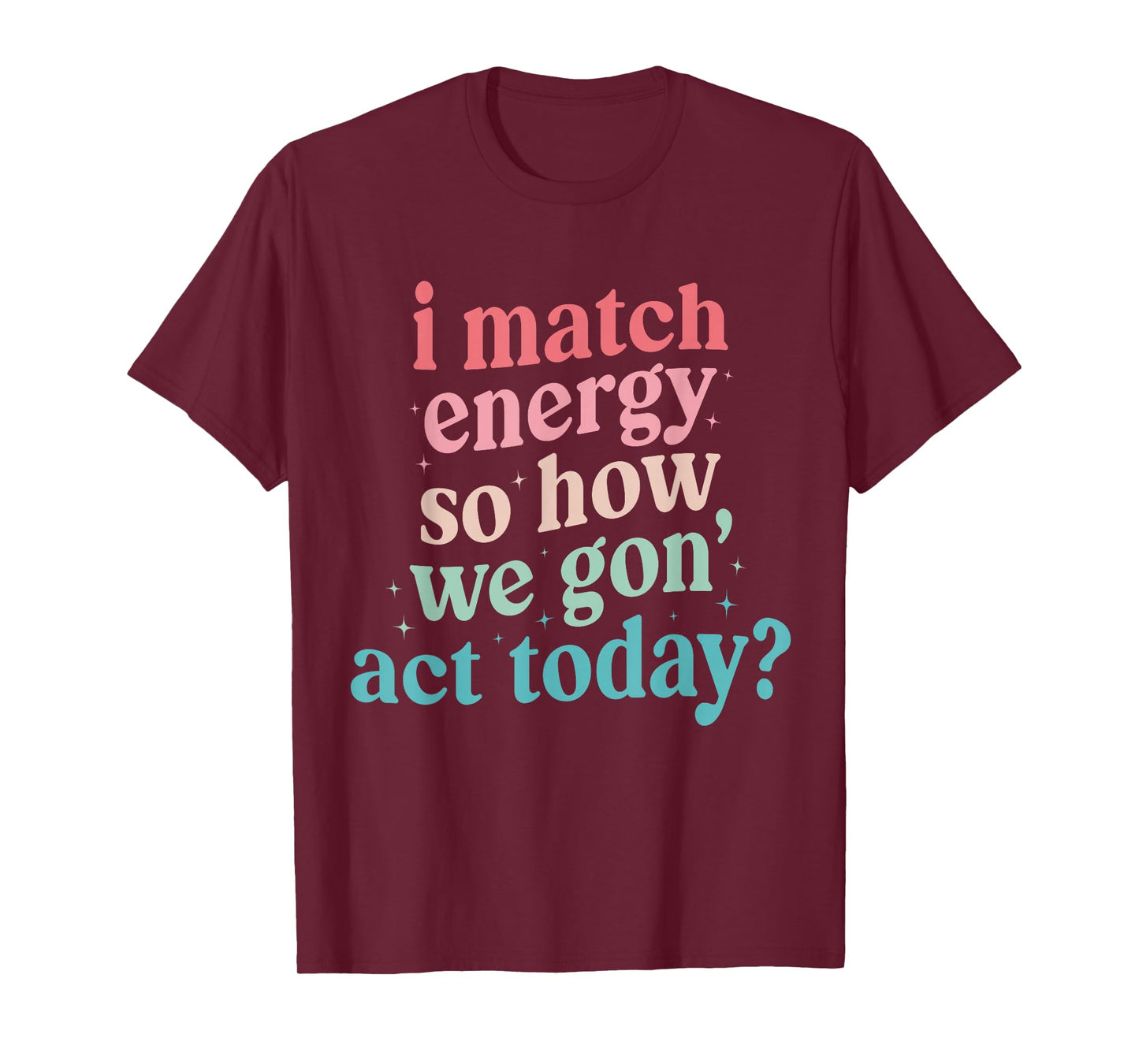 I Match Energy So How We Gone Act Today T-Shirt