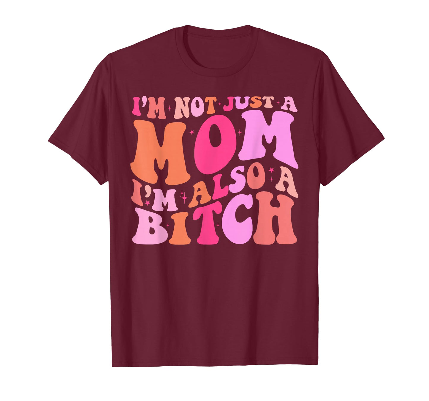 I'm Not Just A Mom I'm Also A Bitch T-Shirt