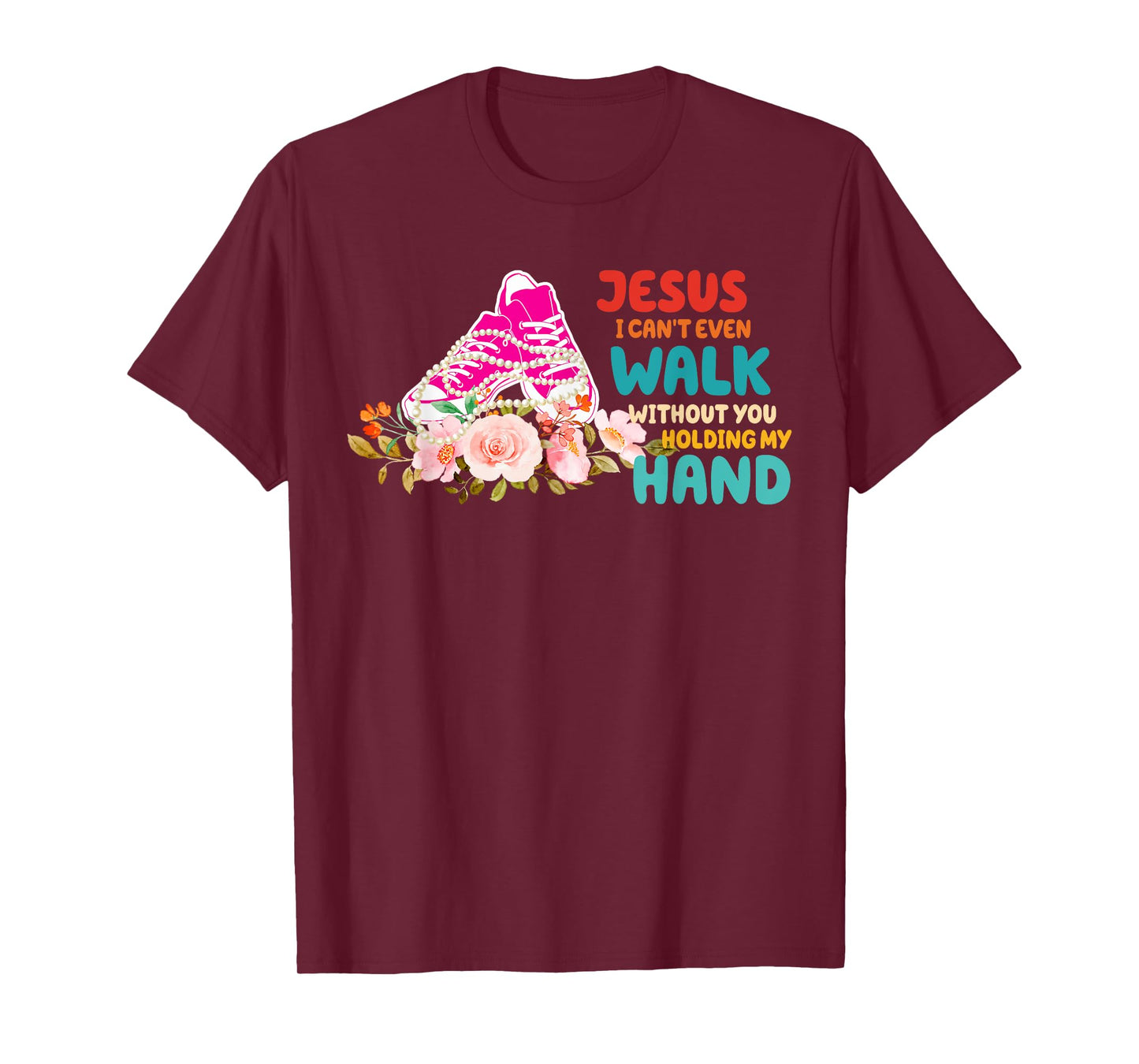 Je-sus I Can't Even Walk Without You Holding My Hand Quote T-Shirt