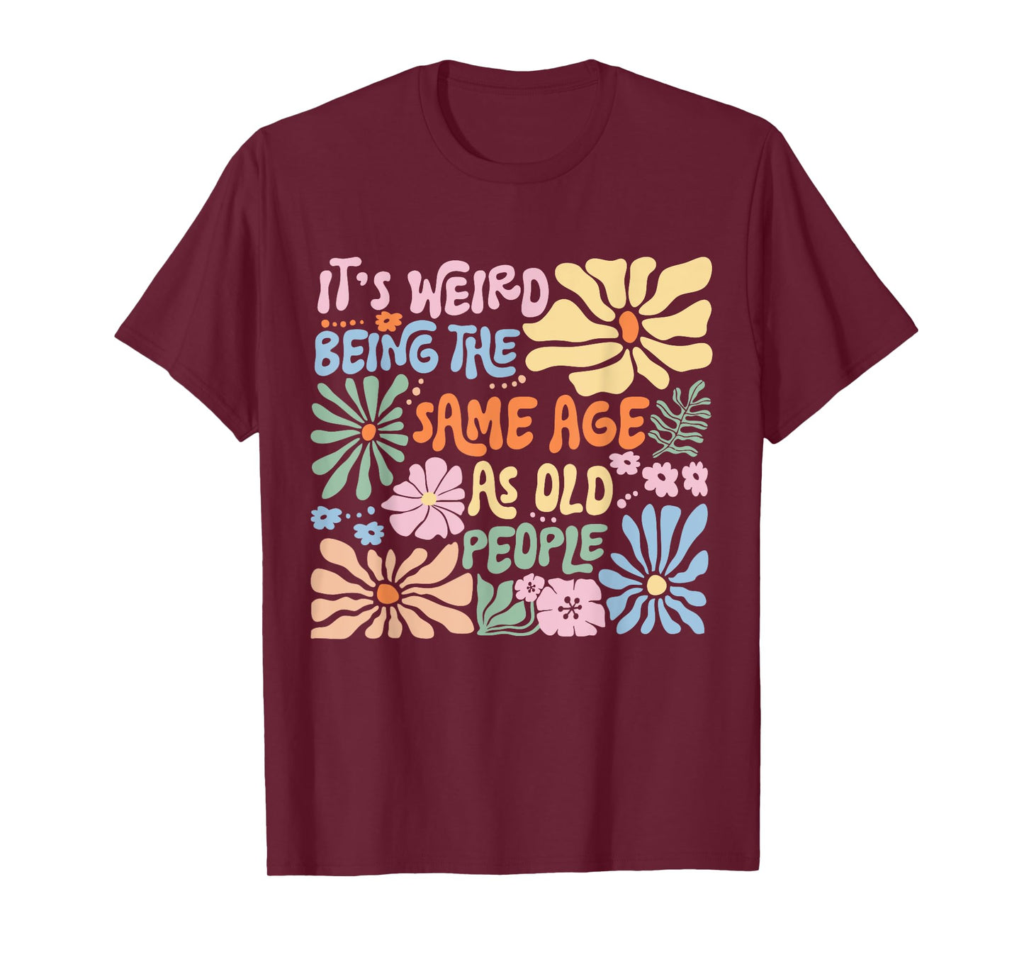 It's Weird Being The Same Age As Old People Funny Sayings T-Shirt