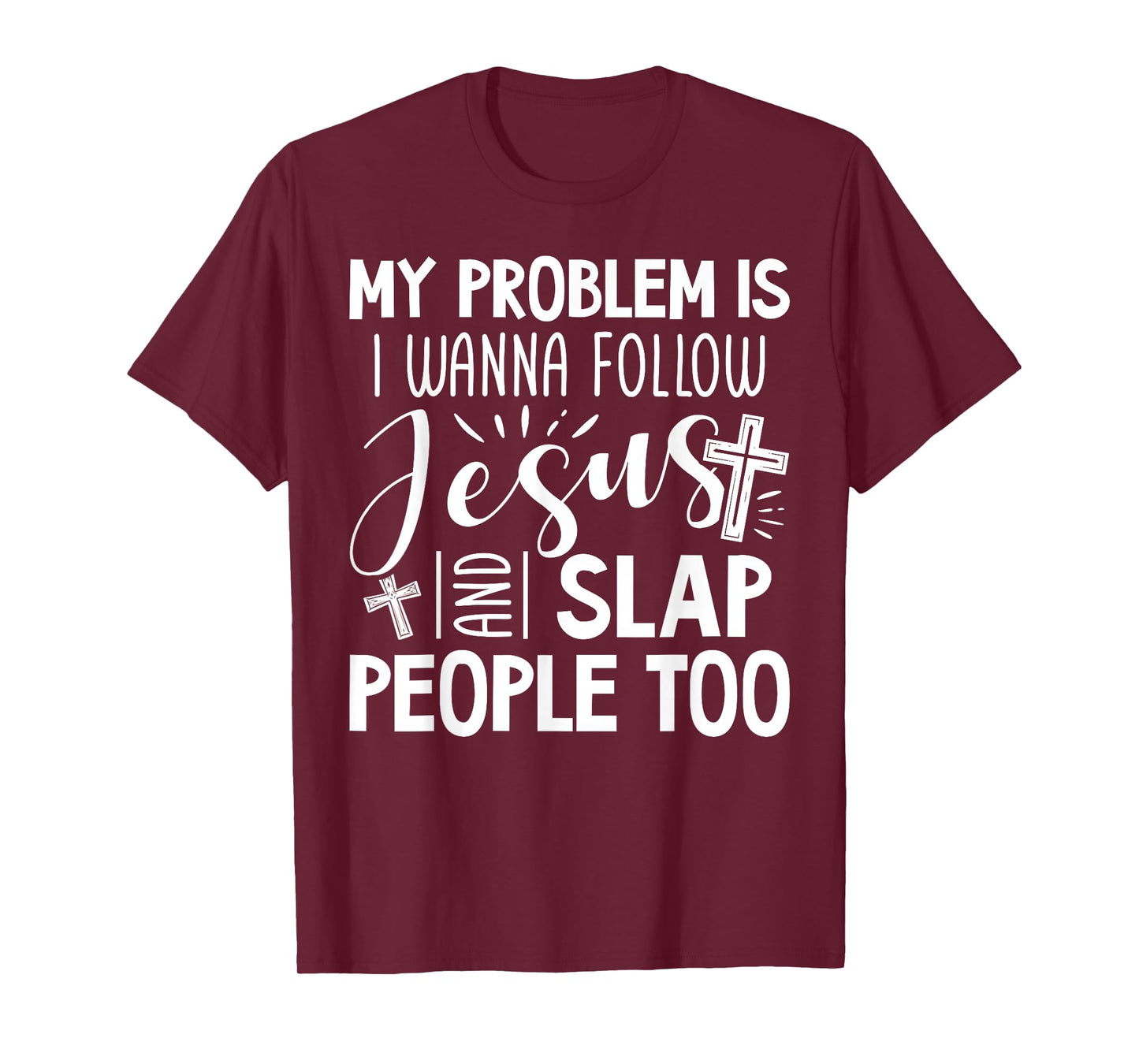 My Problem is I Wanna Follow Jesus and Slap People Too Funny T-Shirt