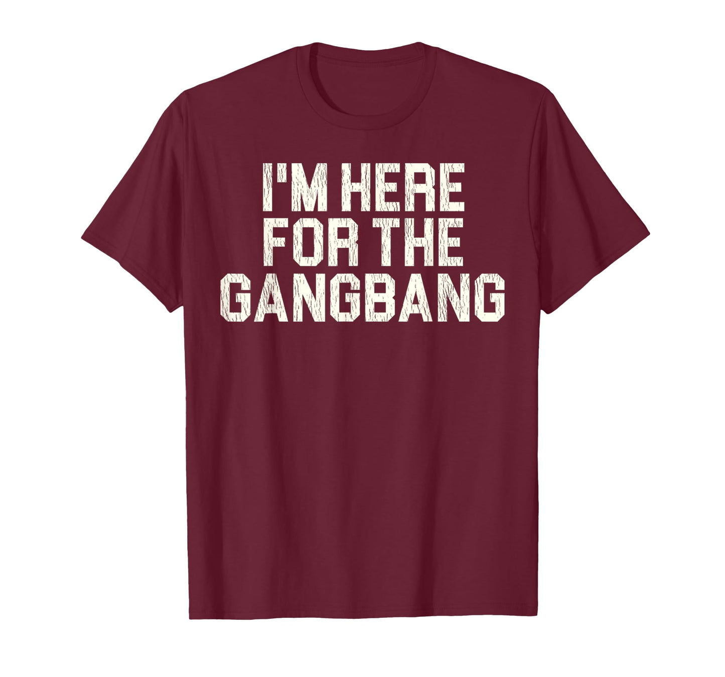 Funny Sarcastic Saying I'm Here For The Gangbang Sexual Gift T-Shirt