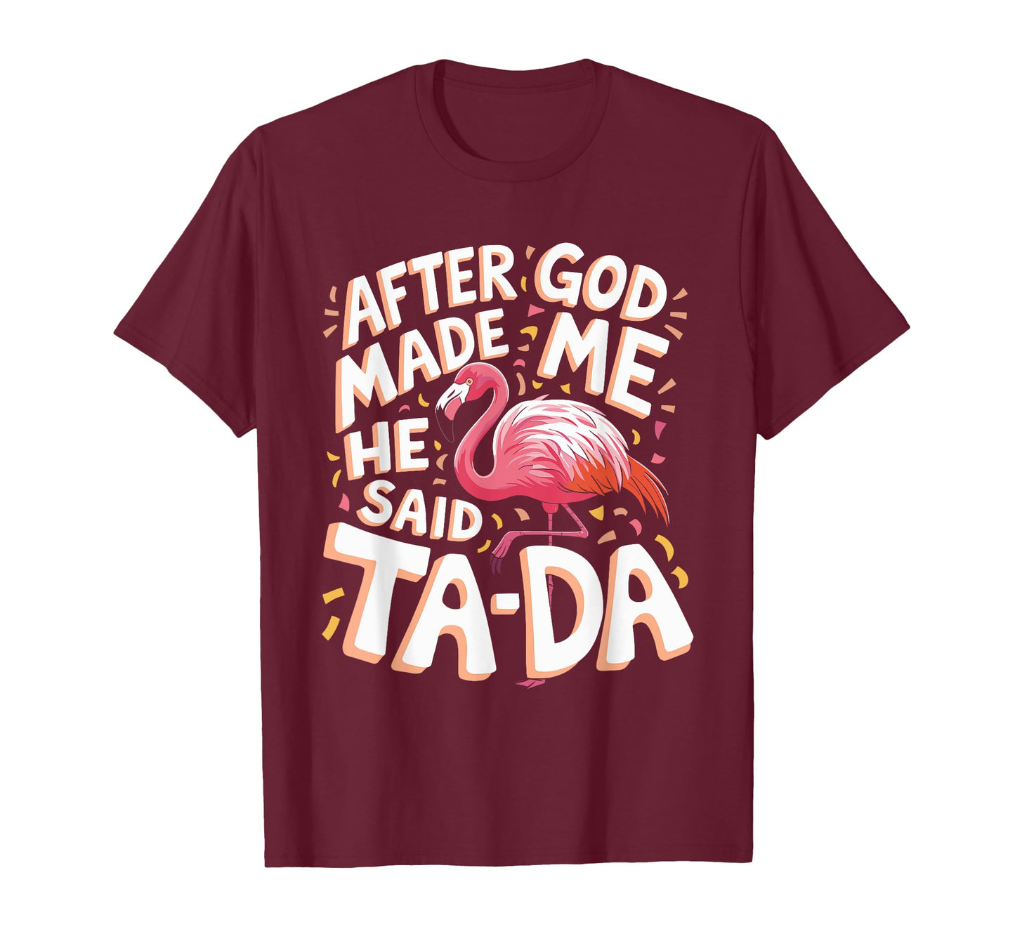 After God Made Me He Said Ta Da Flamingo T-Shirt