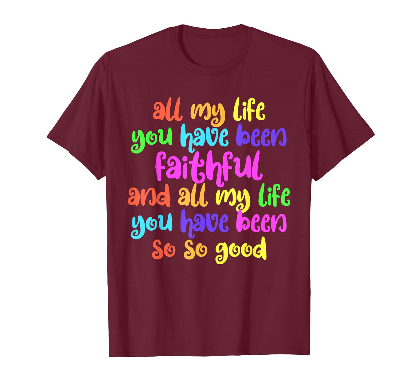 All My Life You Have Been Faithful So So Good Jesus T-Shirt