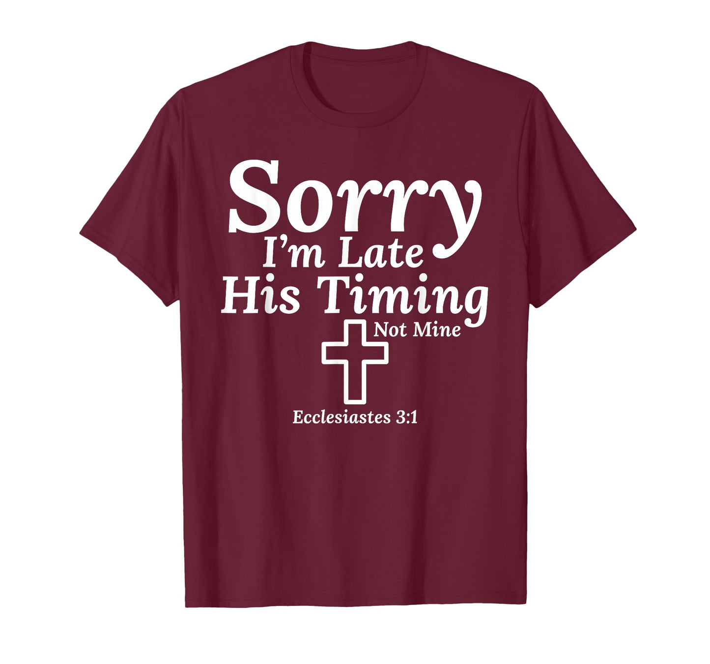 Sorry I’m Late His Timing Not Mine Ecclesiastes 3:1 Jesus T-Shirt