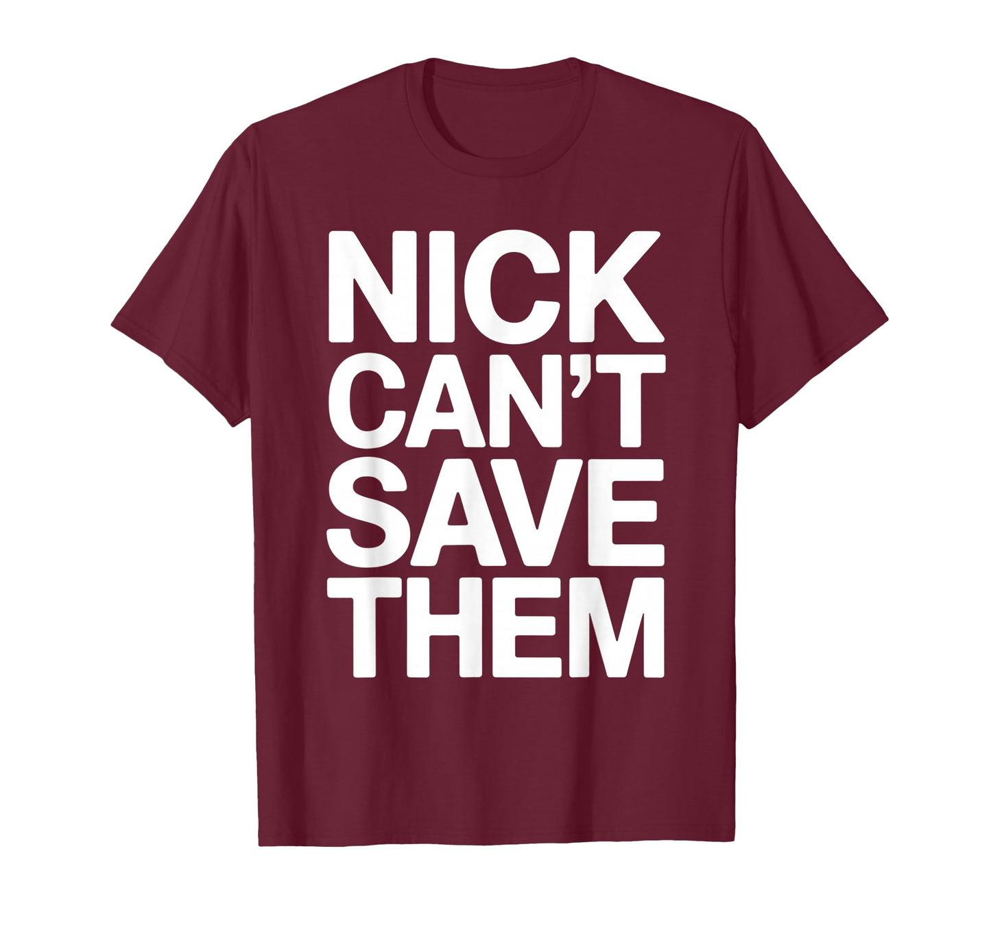 Nick Can’t Save Them T-Shirt