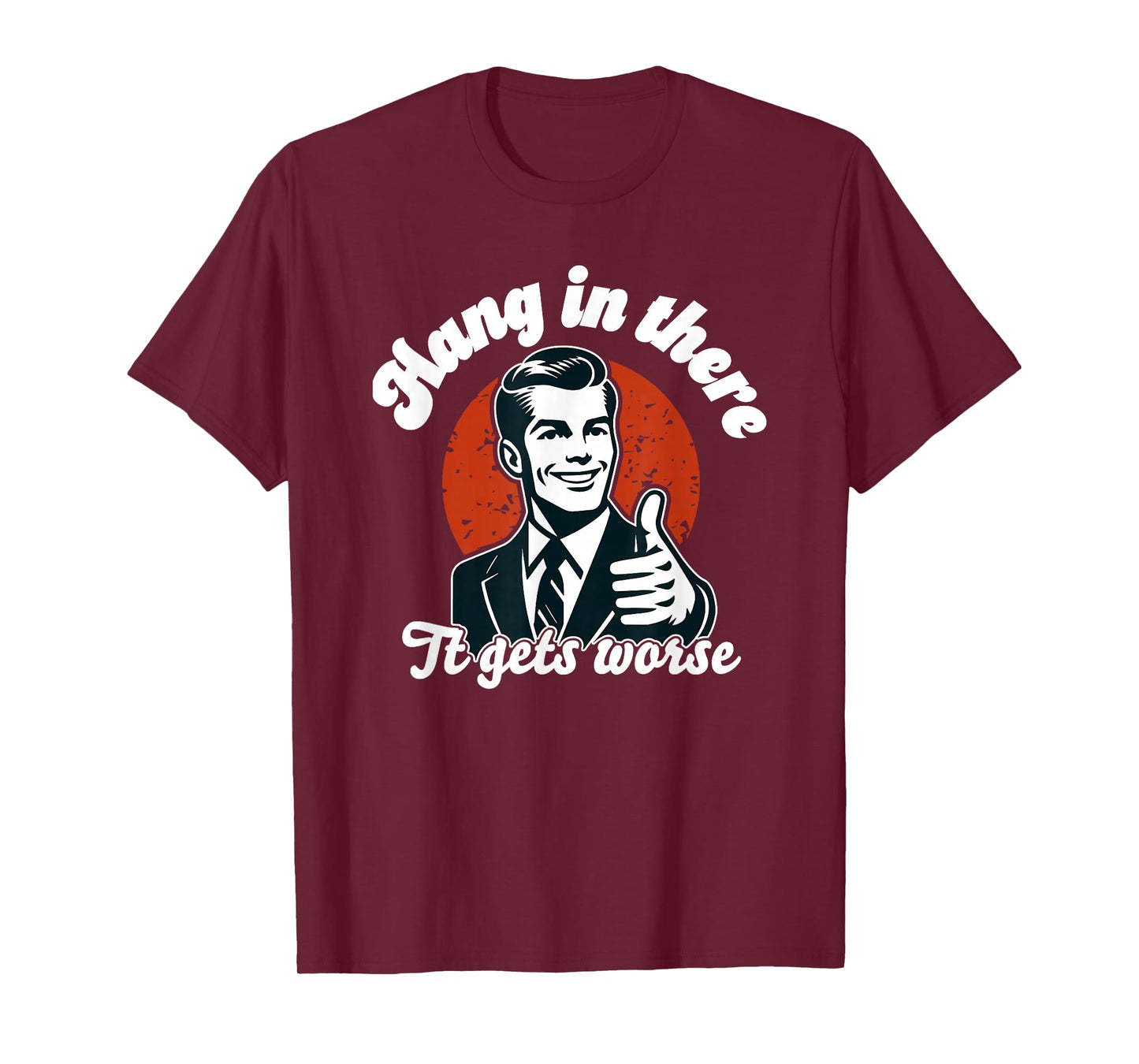 hang in there it gets worse T-Shirt