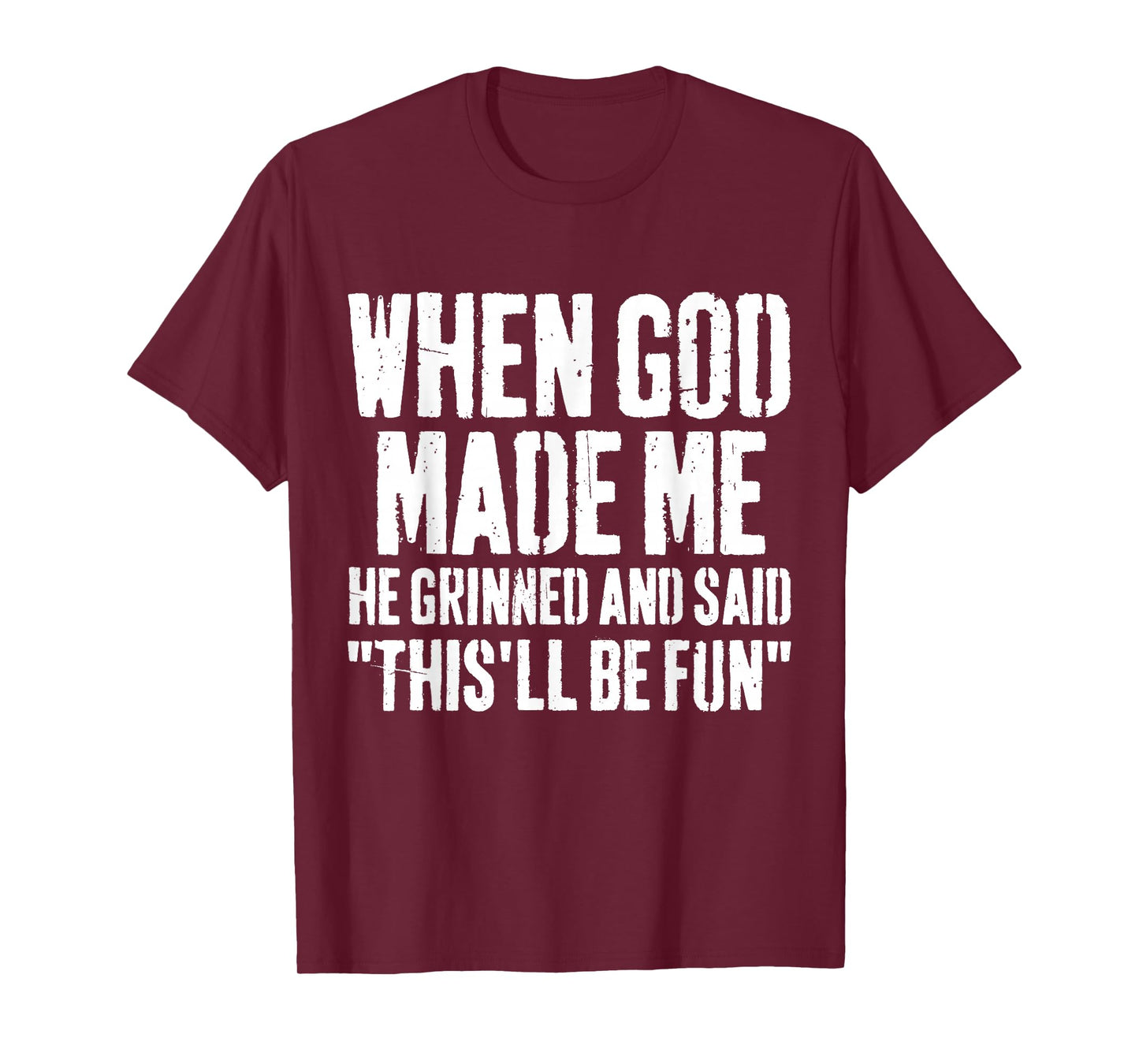When God Made Me He Grinned and Said This Will Be Fun Humor T-Shirt