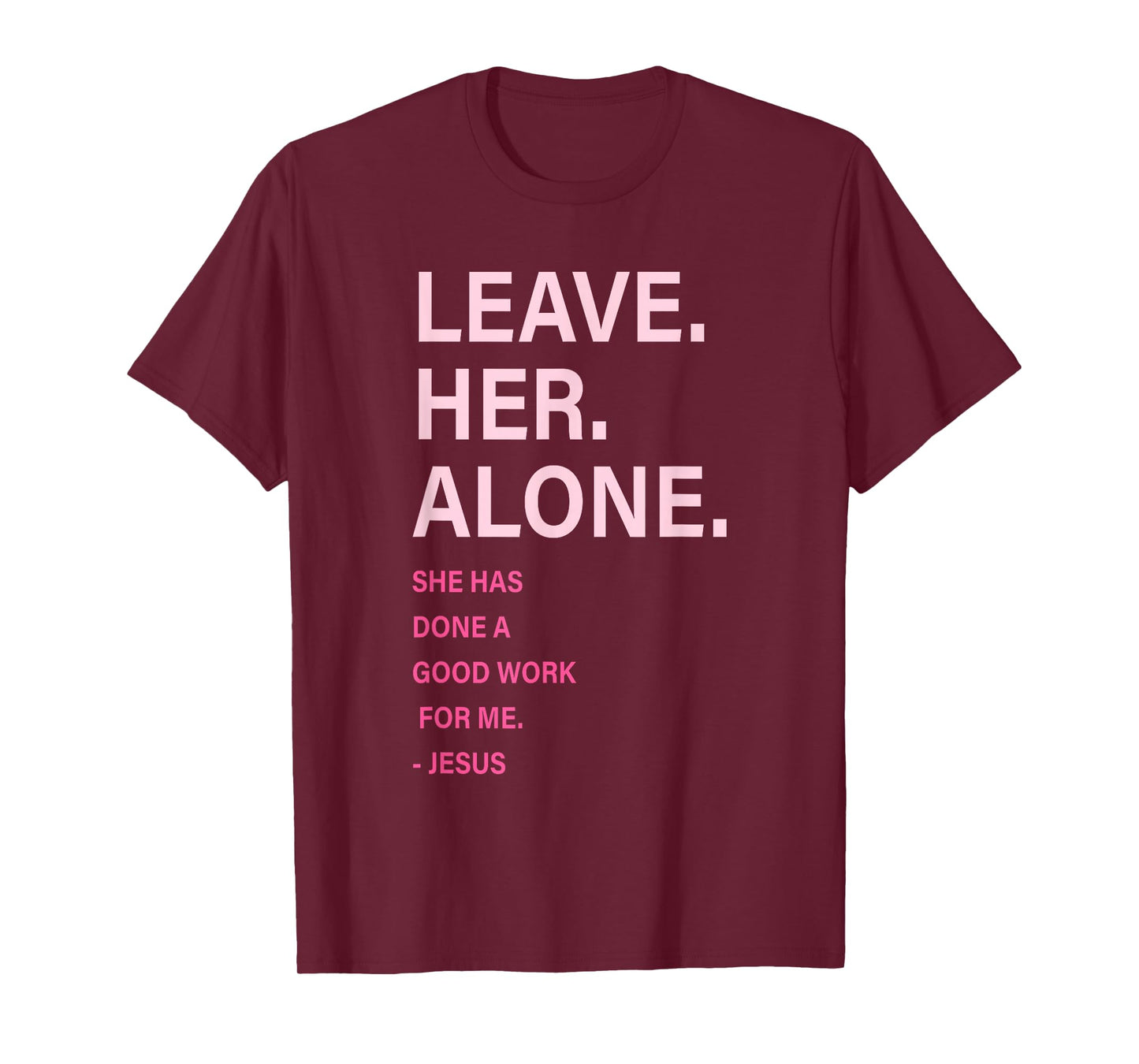 Leave. Her. Alone. She Has Done A Good Work for Me Quote T-Shirt