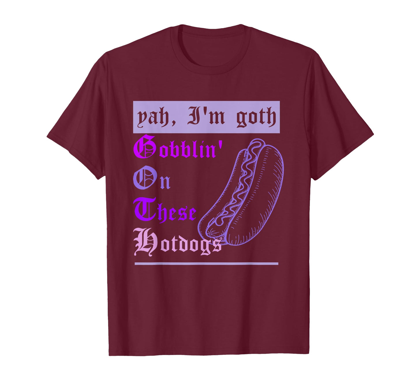 Yah I'm Goth Gobblin' On These Hotdogs Funny Hotdogs Lovers T-Shirt