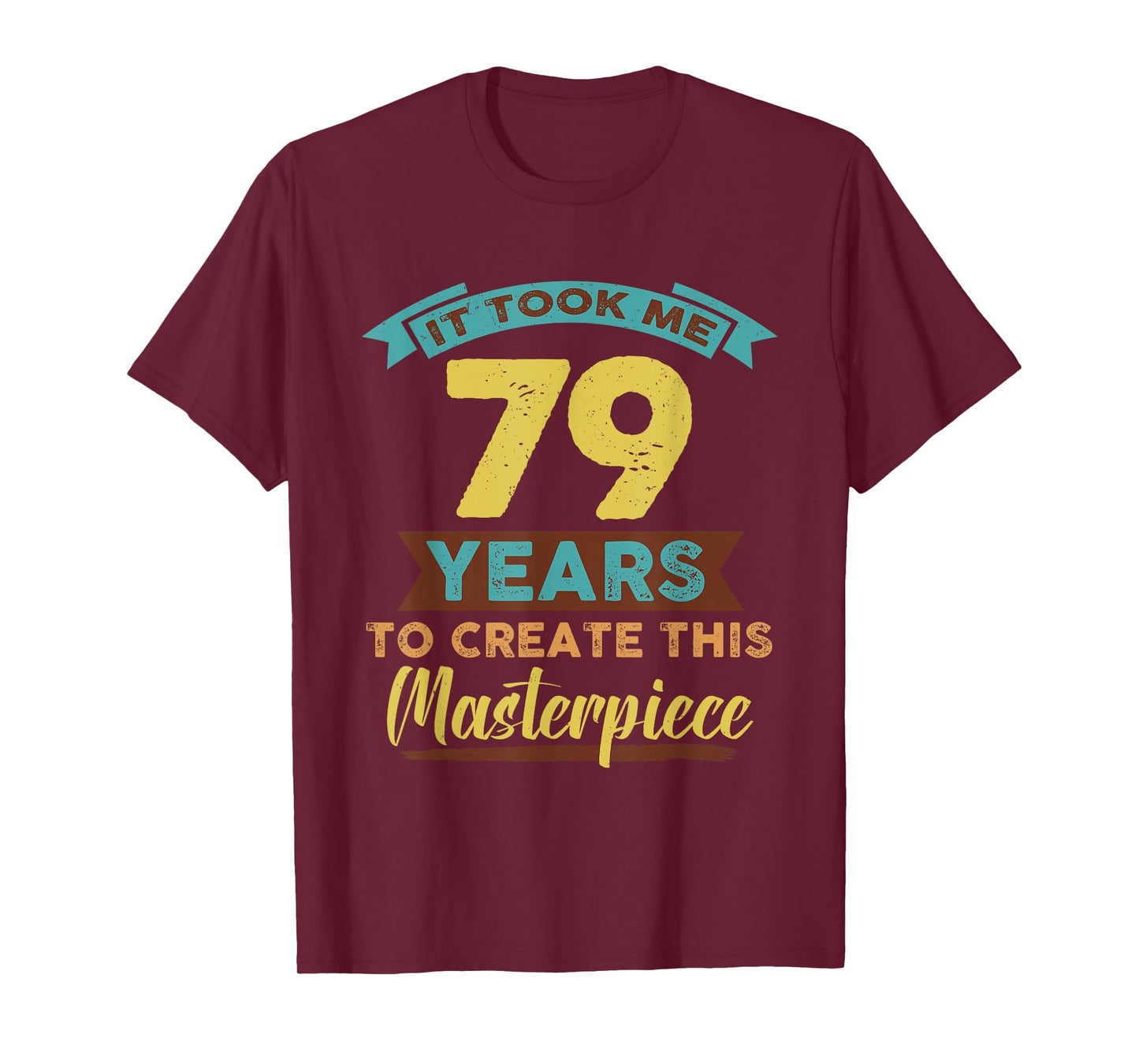 It Took Me 79 Years Masterpiece 79th Birthday 79 Year Old T-Shirt