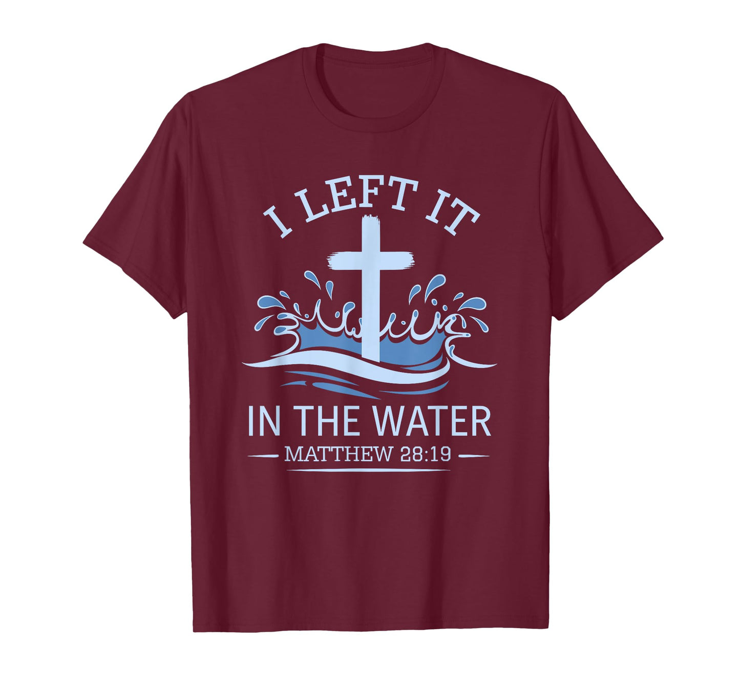Christian Baptism I Left It In Water Matthew 28:19 Cross T-Shirt