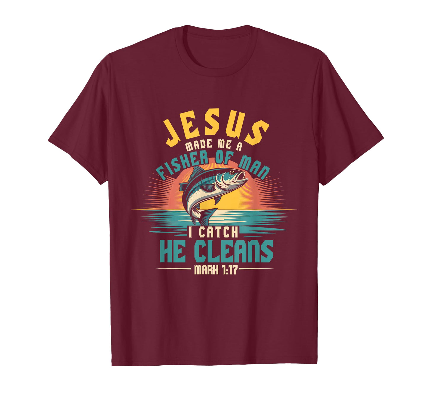 Jesus Ma de Me Fisher Of Man I Catch He Cleans Mark 1 17 T-Shirt