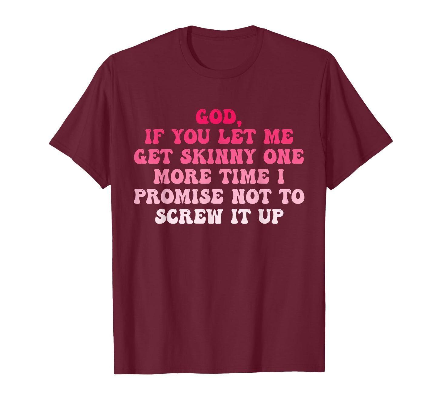 God If You Let Me Get Skinny One More Time I Promise T-Shirt