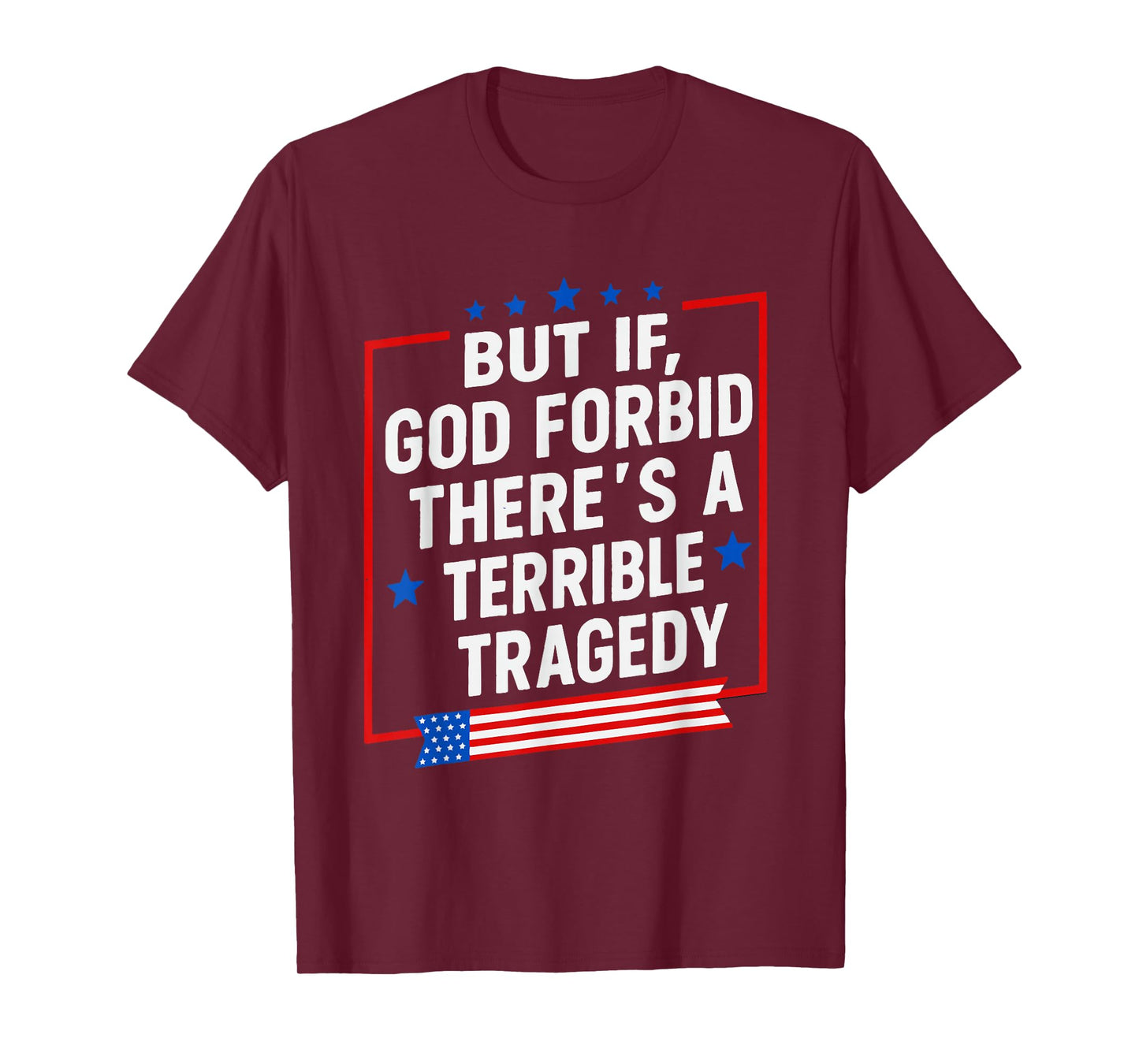 But If God Forbid There’s A Terrible Tragedy Funny Meme T-Shirt