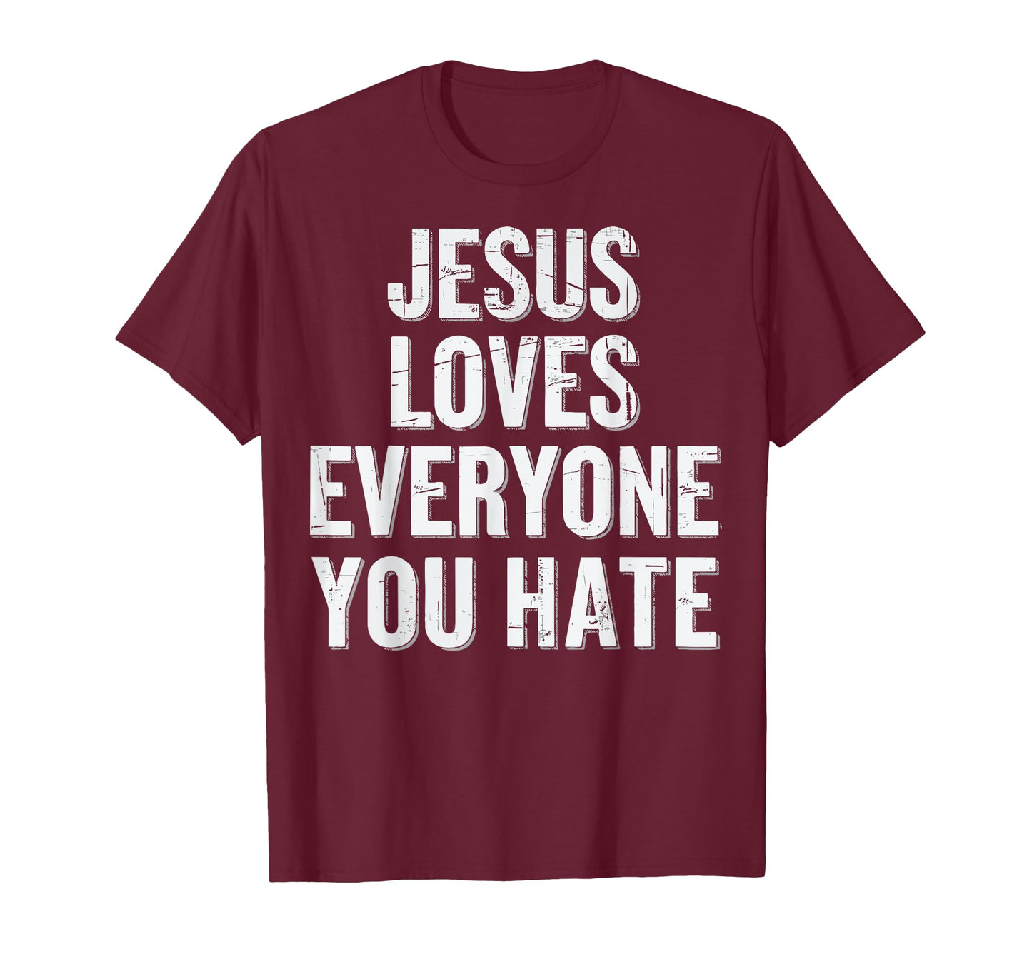 Jesus Loves Everyone You Hate T-Shirt
