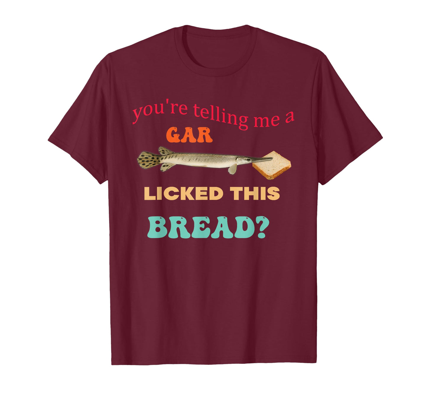 You're Telling Me A Gar Licked This Bread Design T-Shirt