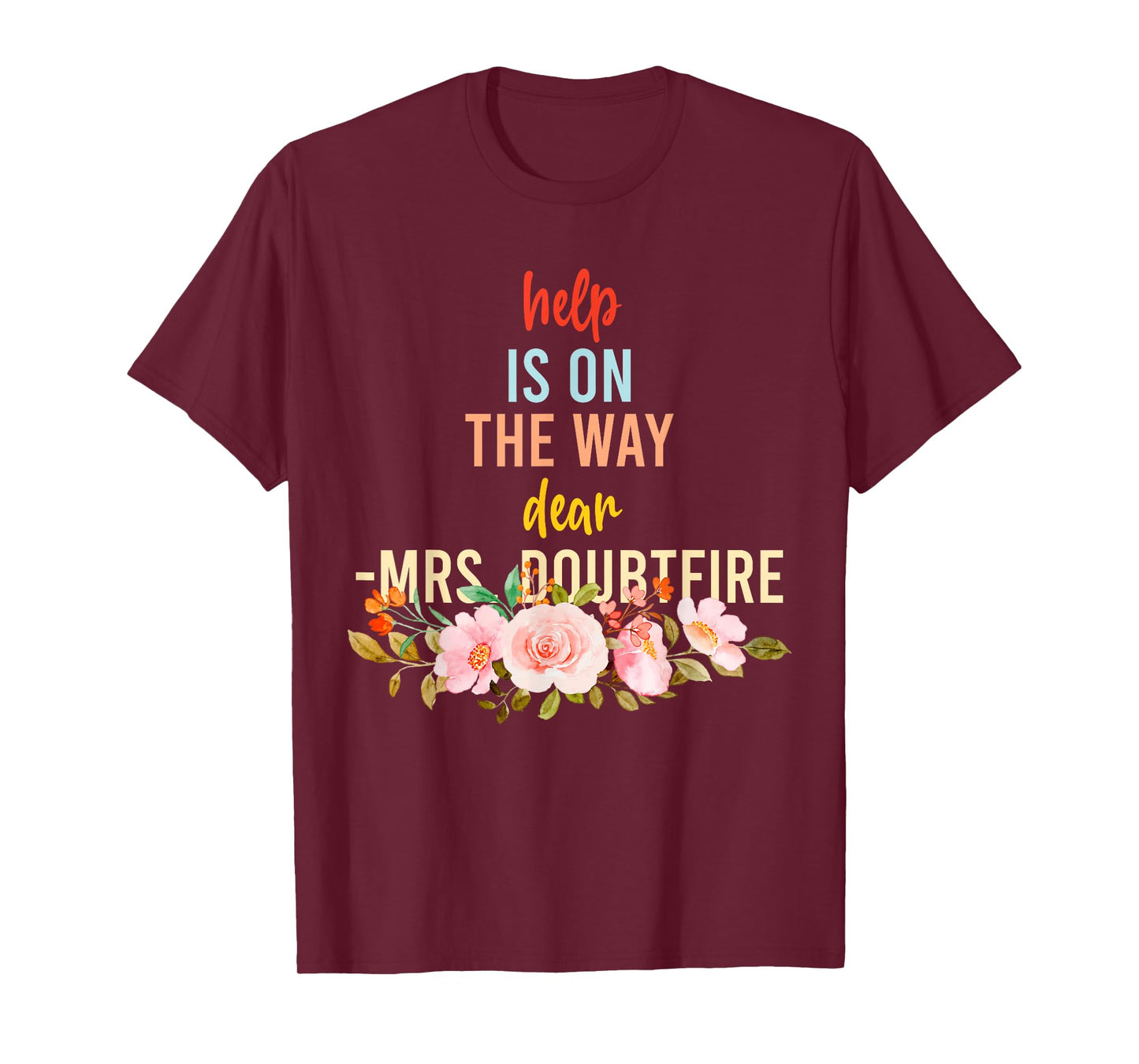 Help is On The Way Dear MRS. Doubtfire T-Shirt