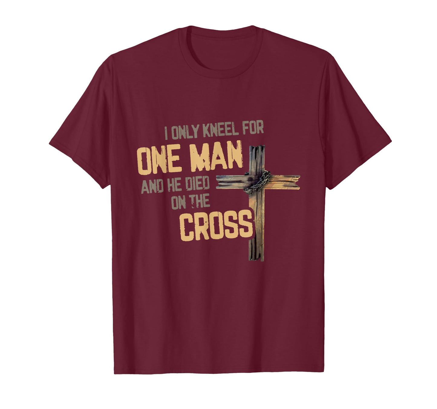 I Only Kneel For One Man And He Died On The Cross Christian T-Shirt