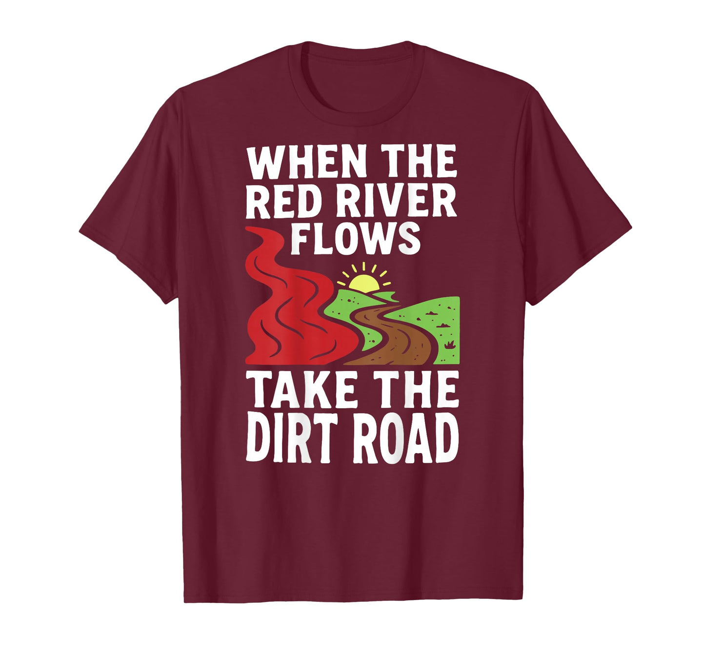 (On Back) When The red River Flows, Take The Dirt Road Funny T-Shirt
