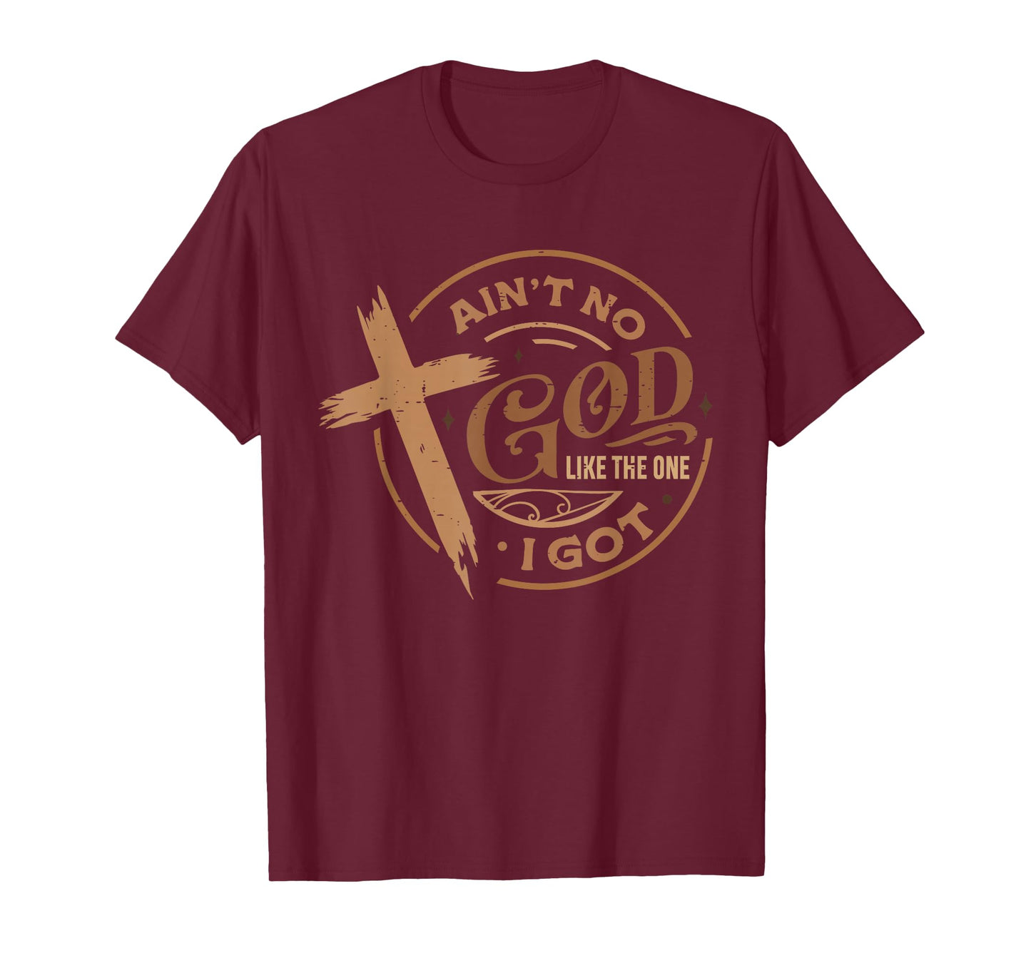 Ain't No God Like The One I Got Jesus Religious Christian T-Shirt