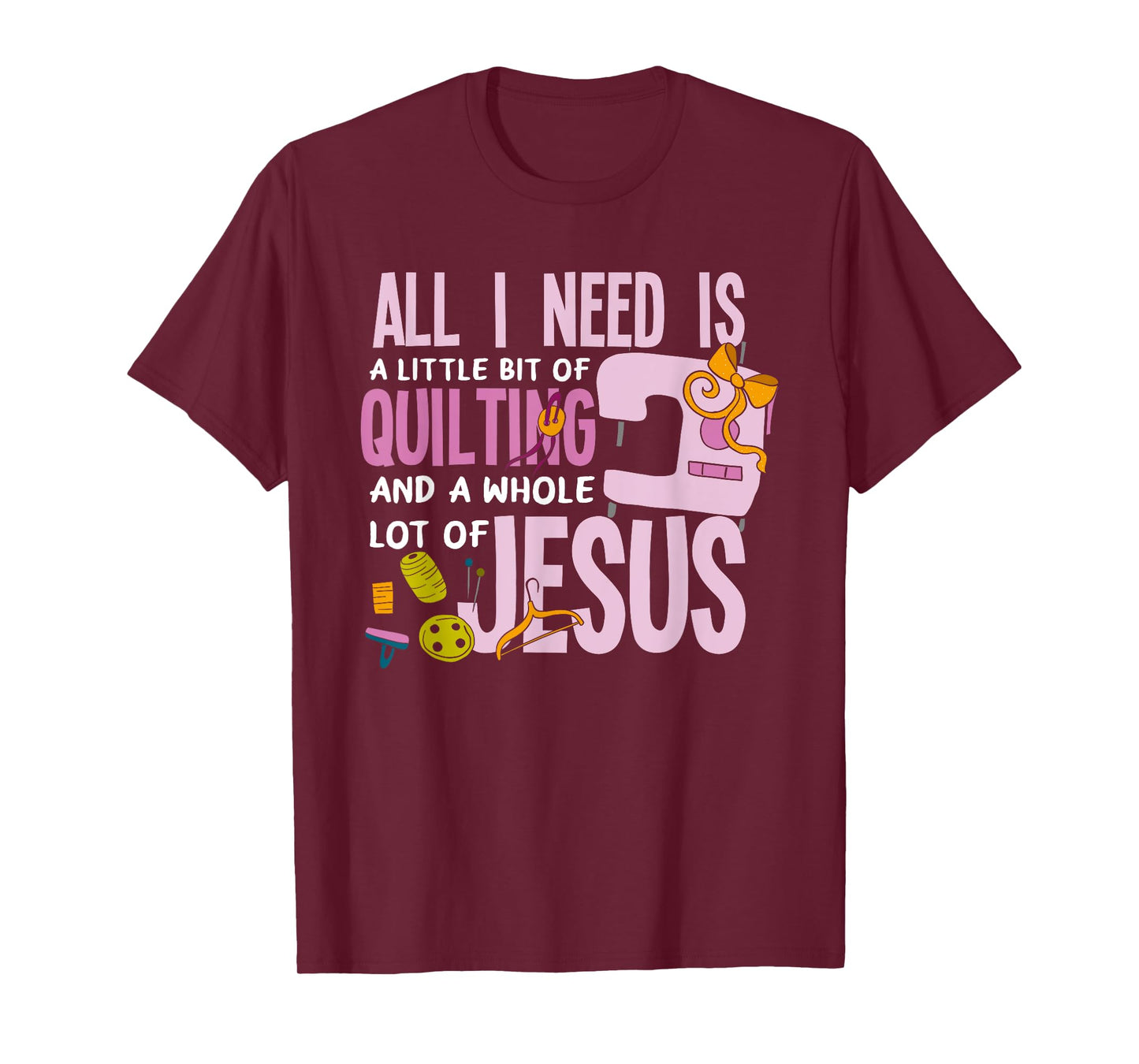 All I Need Is Quilting And Jesus - Funny Christian Quilter T-Shirt